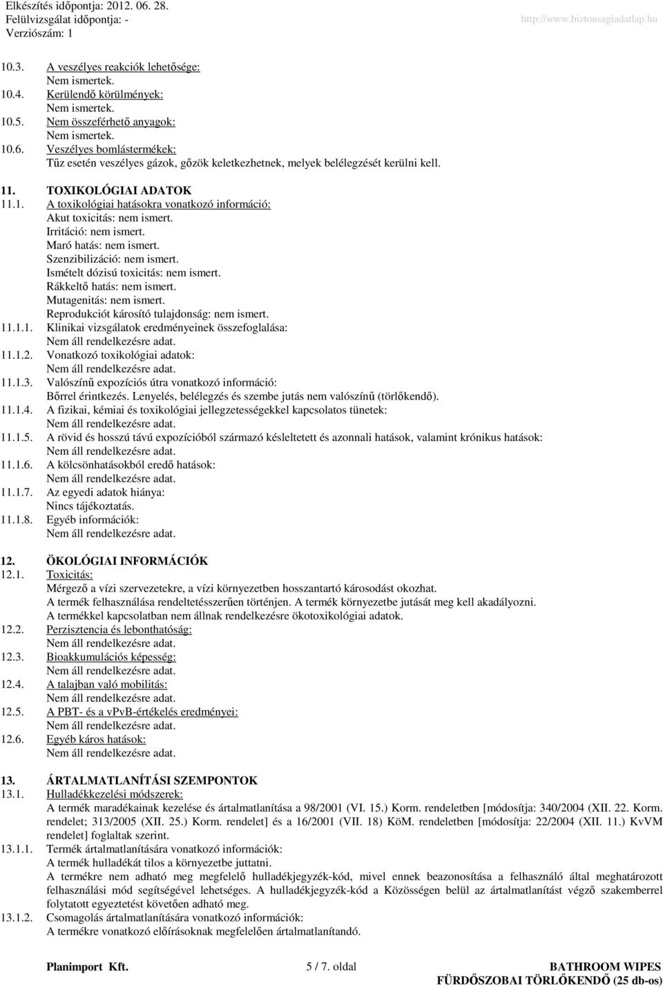 Irritáció: nem ismert. Maró hatás: nem ismert. Szenzibilizáció: nem ismert. Ismételt dózisú toxicitás: nem ismert. Rákkeltı hatás: nem ismert. Mutagenitás: nem ismert.