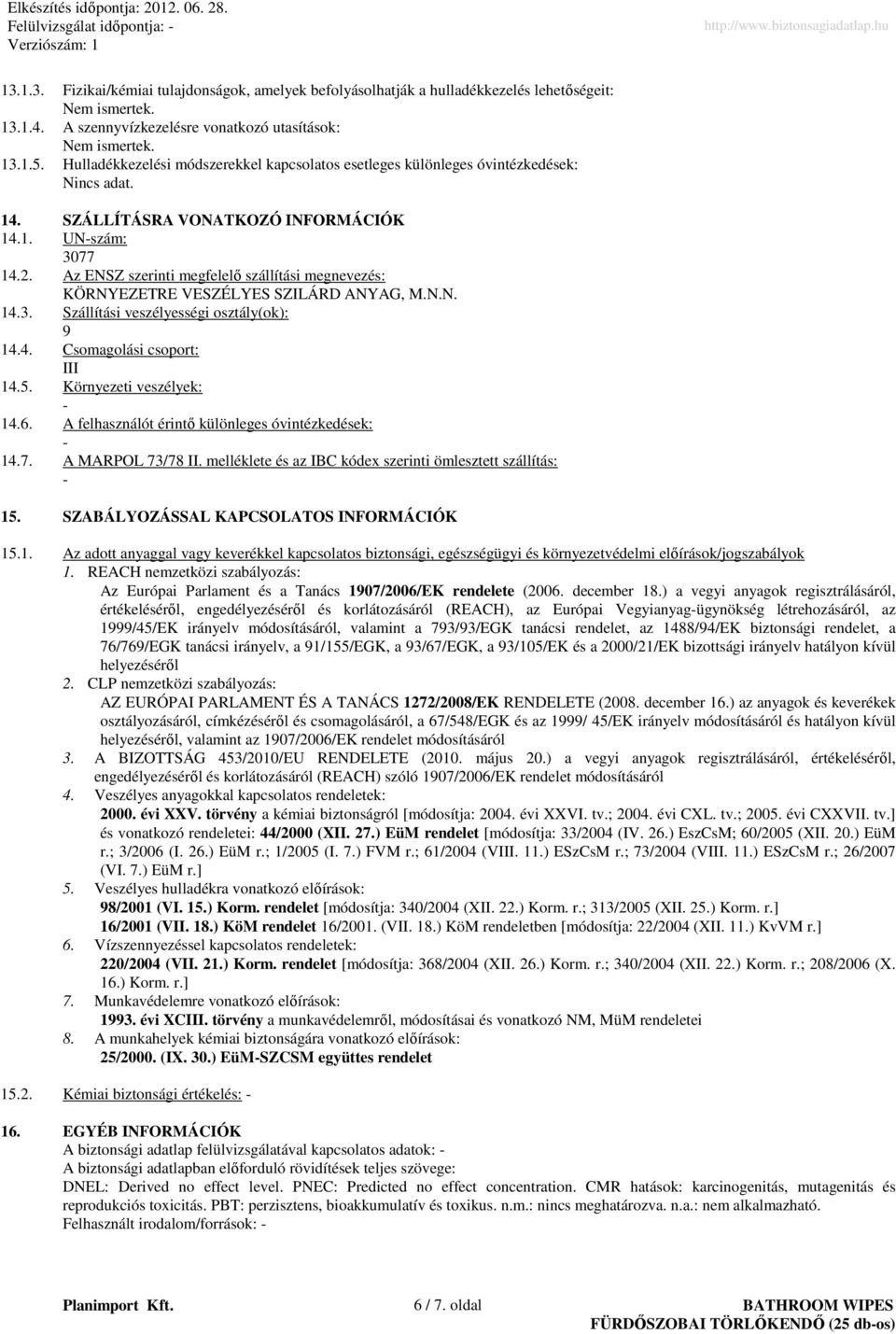 Az ENSZ szerinti megfelelı szállítási megnevezés: KÖRNYEZETRE VESZÉLYES SZILÁRD ANYAG, M.N.N. 14.3. Szállítási veszélyességi osztály(ok): 9 14.4. Csomagolási csoport: III 14.5.