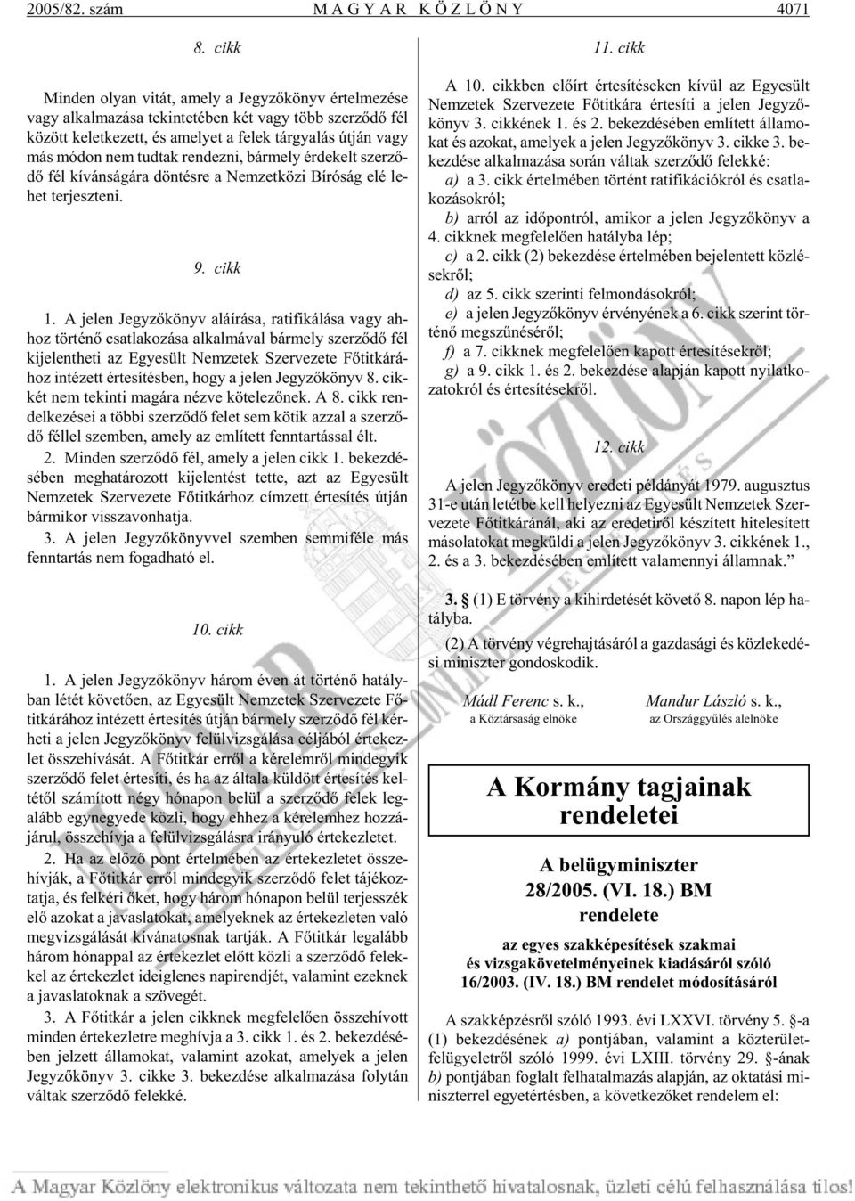 vagy más mó don nem tud tak ren dez ni, bár mely ér de kelt szer zõ - dõ fél kí ván sá gá ra dön tés re a Nem zet kö zi Bí ró ság elé le - het ter jesz te ni. 9. cikk 1.