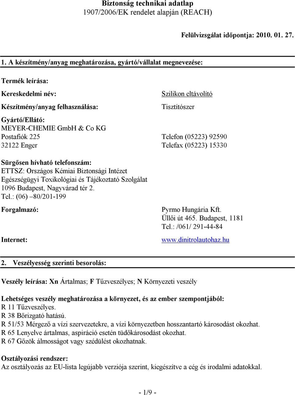 A készítmény/anyag meghatározása, gyártó/vállalat megnevezése: Termék leírása: Kereskedelmi név: Készítmény/anyag felhasználása: Szilikon eltávolító Tisztítószer Gyártó/Ellátó: MEYER-CHEMIE GmbH & Co