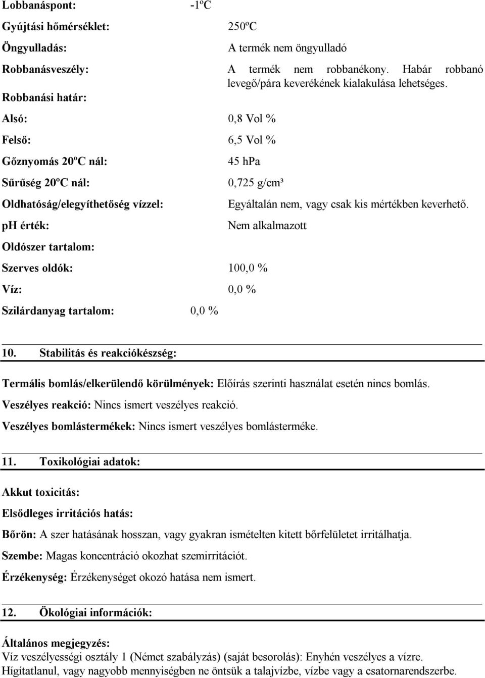 0,0 % Szilárdanyag tartalom: 0,0 % Egyáltalán nem, vagy csak kis mértékben keverhető. Nem alkalmazott 10.