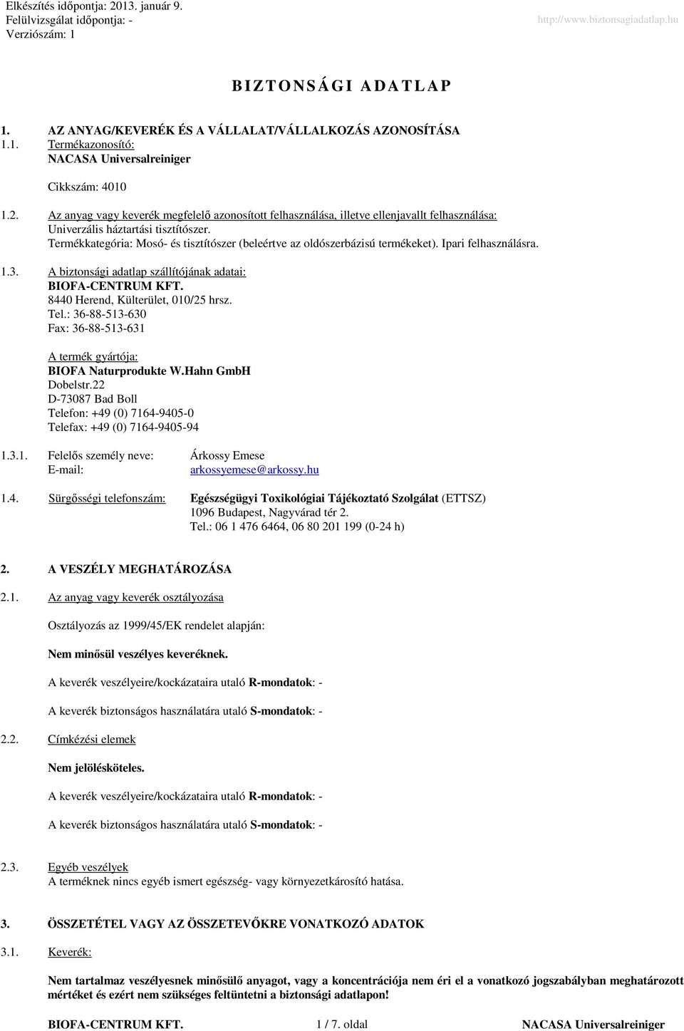 Termékkategória: Mosó és tisztítószer (beleértve az oldószerbázisú termékeket). Ipari felhasználásra. 1.3. A biztonsági adatlap szállítójának adatai: 8440 Herend, Külterület, 010/25 hrsz. Tel.