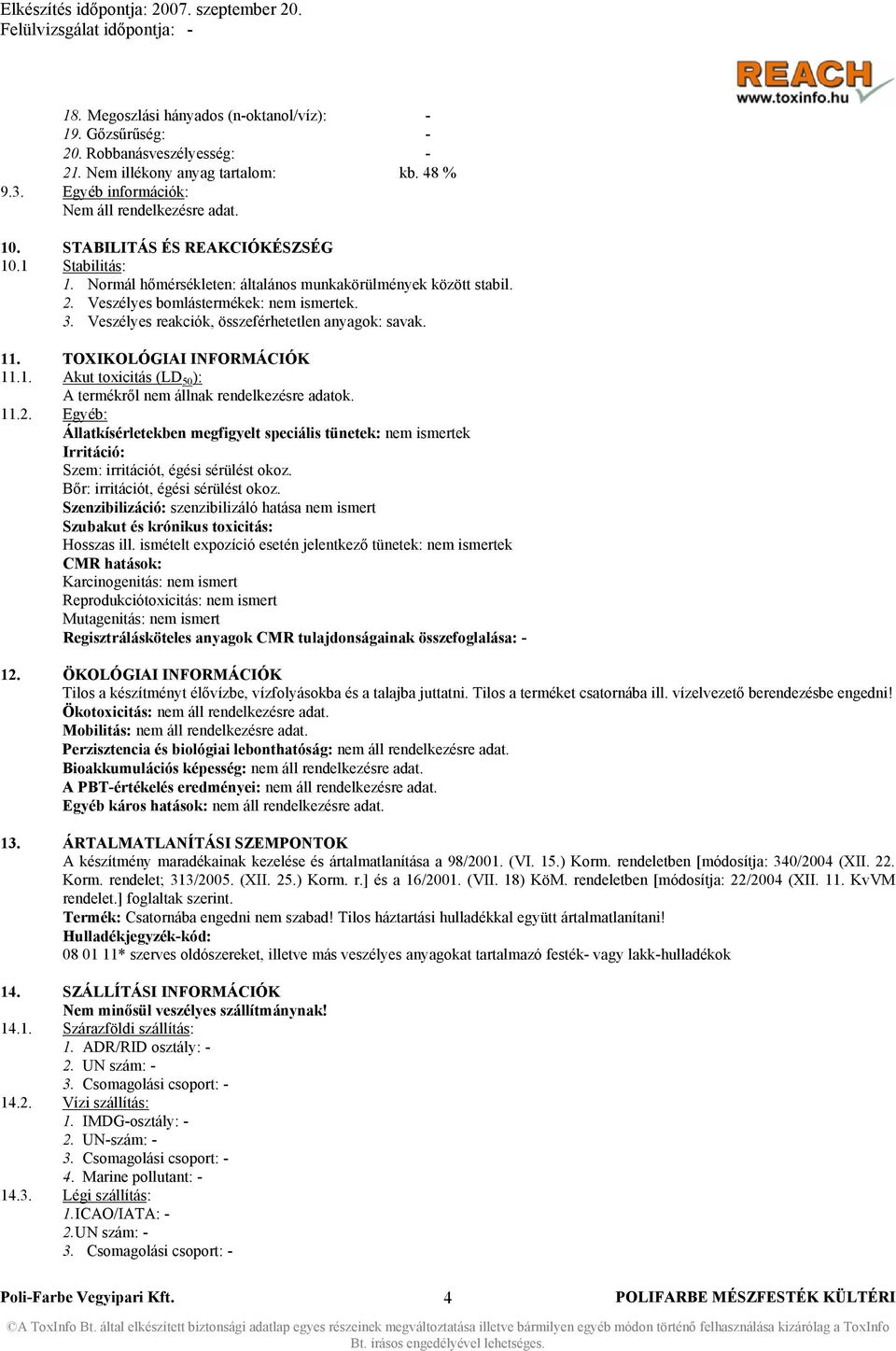 Veszélyes reakciók, összeférhetetlen anyagok: savak. 11. TOXIKOLÓGIAI INFORMÁCIÓK 11.1. Akut toxicitás (LD 50 ): A termékről nem állnak rendelkezésre adatok. 11.2.