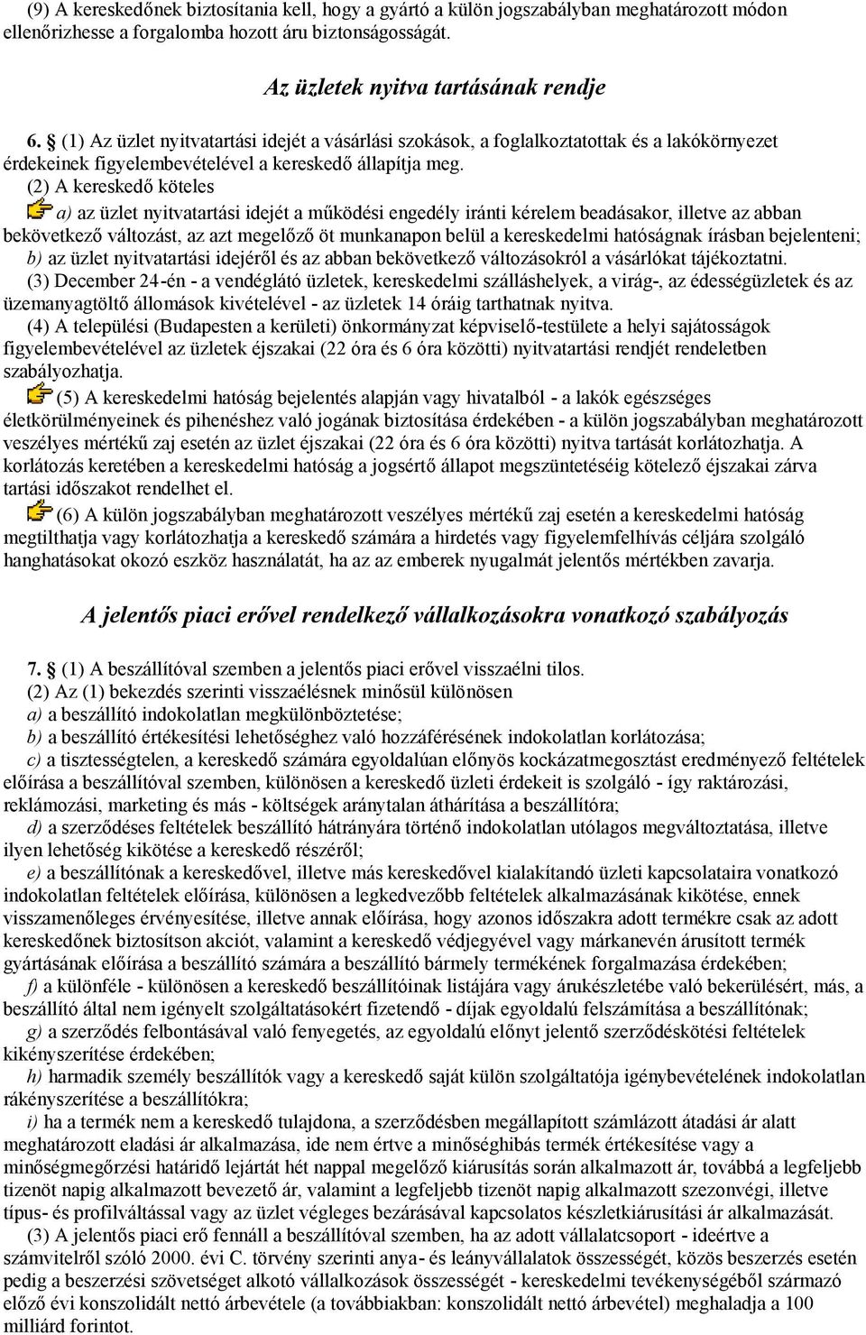 (2) A kereskedő köteles a) az üzlet nyitvatartási idejét a működési engedély iránti kérelem beadásakor, illetve az abban bekövetkező változást, az azt megelőző öt munkanapon belül a kereskedelmi