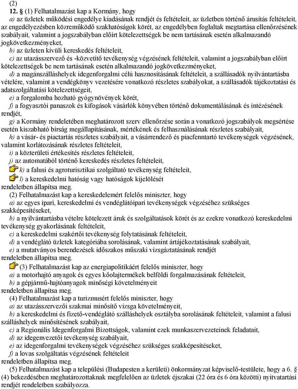 körét, az engedélyben foglaltak megtartása ellenőrzésének szabályait, valamint a jogszabályban előírt kötelezettségek be nem tartásának esetén alkalmazandó jogkövetkezményeket, b) az üzleten kívüli