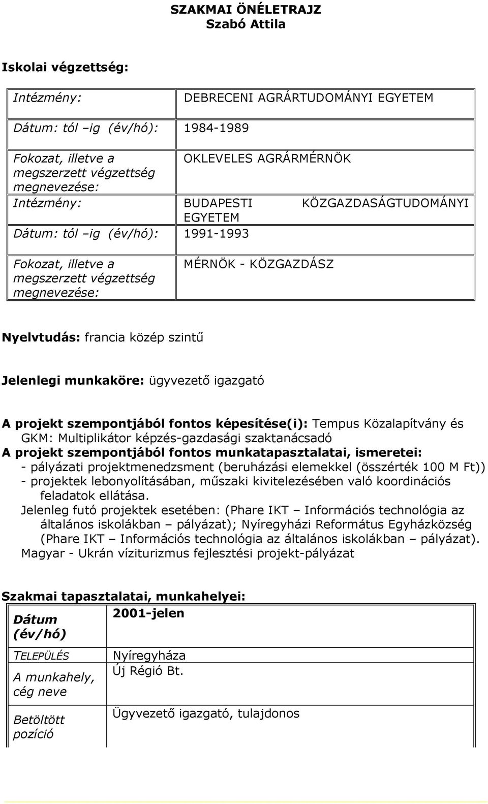 szintű Jelenlegi munkaköre: ügyvezető igazgató A projekt szempontjából fontos képesítése(i): Tempus Közalapítvány és GKM: Multiplikátor képzés-gazdasági szaktanácsadó A projekt szempontjából fontos