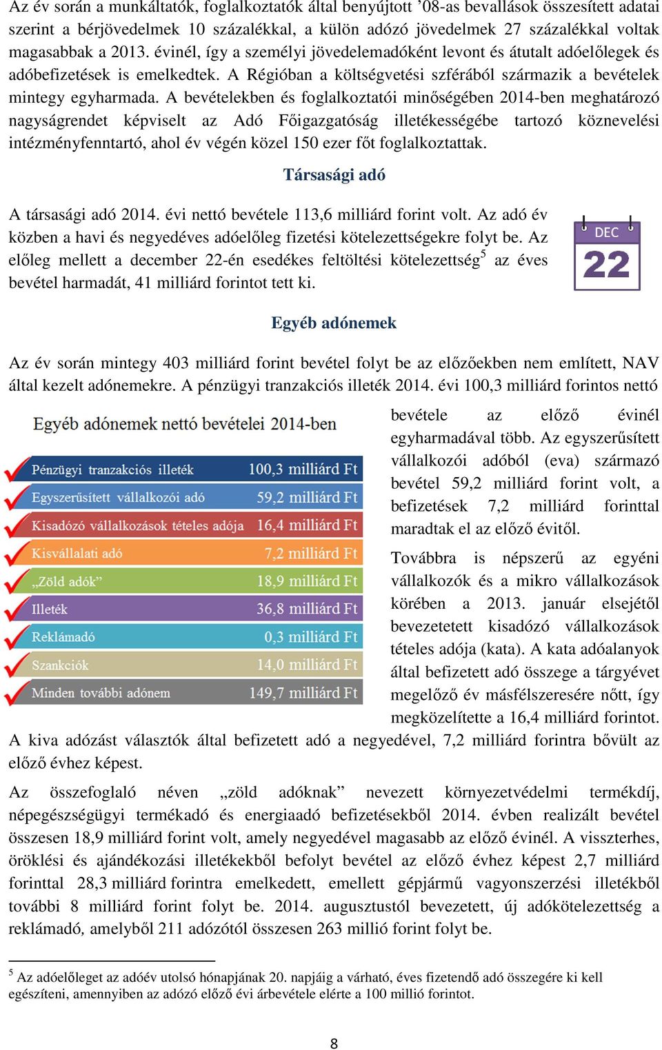 A bevételekben és foglalkoztatói minőségében 2014-ben meghatározó nagyságrendet képviselt az Adó Főigazgatóság illetékességébe tartozó köznevelési intézményfenntartó, ahol év végén közel 150 ezer főt