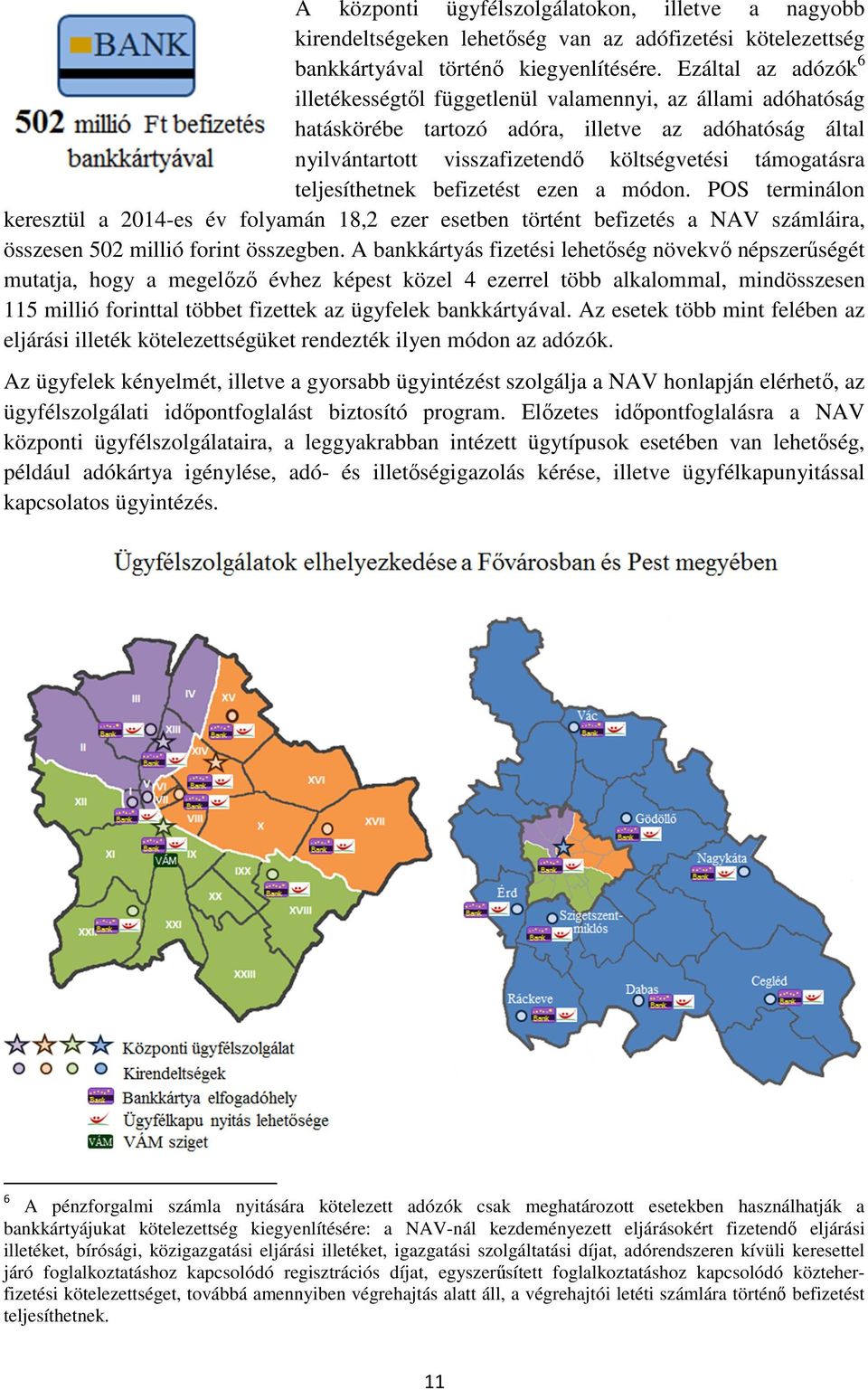 teljesíthetnek befizetést ezen a módon. POS terminálon keresztül a 2014-es év folyamán 18,2 ezer esetben történt befizetés a NAV számláira, összesen 502 millió forint összegben.