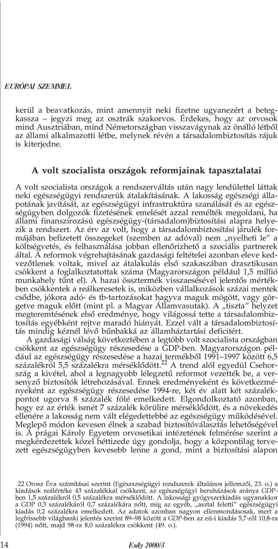 A volt szocialista országok reformjainak tapasztalatai A volt szocialista országok a rendszerváltás után nagy lendülettel láttak neki egészségügyi rendszerük átalakításának.