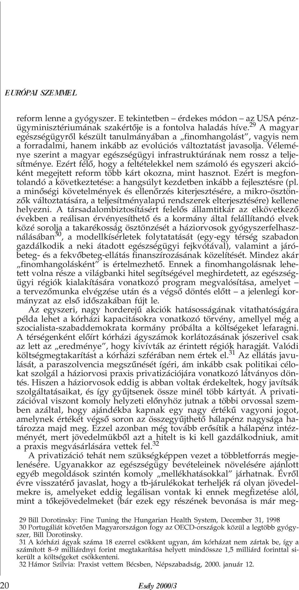 Véleménye szerint a magyar egészségügyi infrastruktúrának nem rossz a teljesítménye. Ezért félõ, hogy a feltételekkel nem számoló és egyszeri akcióként megejtett reform több kárt okozna, mint hasznot.