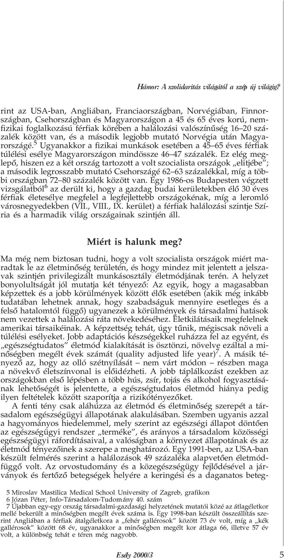 százalék között van, és a második legjobb mutató Norvégia után Magyarországé. # Ugyanakkor a fizikai munkások esetében a 45 65 éves férfiak túlélési esélye Magyarországon mindössze 46 47 százalék.