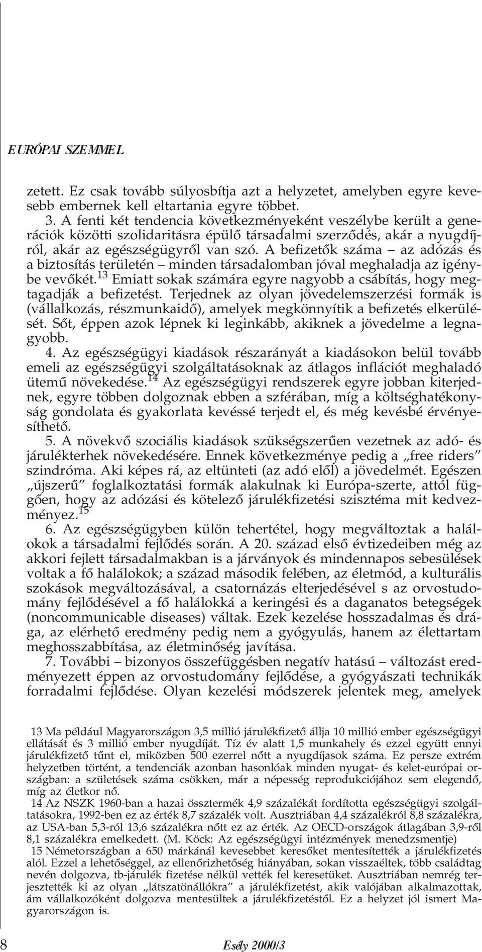 A befizetõk száma az adózás és a biztosítás területén minden társadalomban jóval meghaladja az igénybe vevõkét.! Emiatt sokak számára egyre nagyobb a csábítás, hogy megtagadják a befizetést.