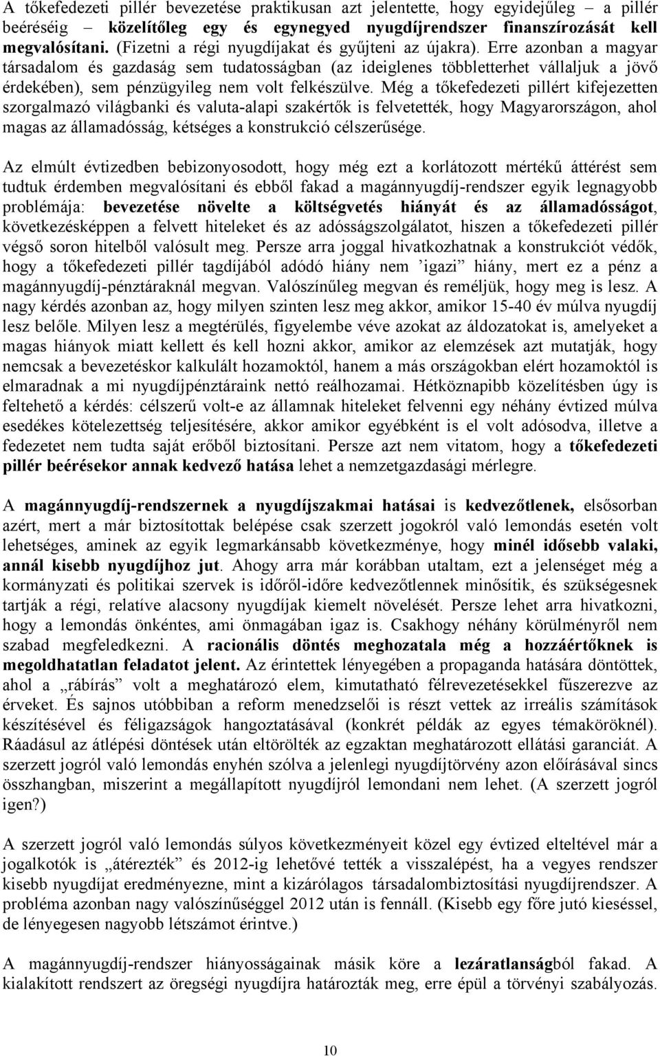 Erre azonban a magyar társadalom és gazdaság sem tudatosságban (az ideiglenes többletterhet vállaljuk a jövő érdekében), sem pénzügyileg nem volt felkészülve.