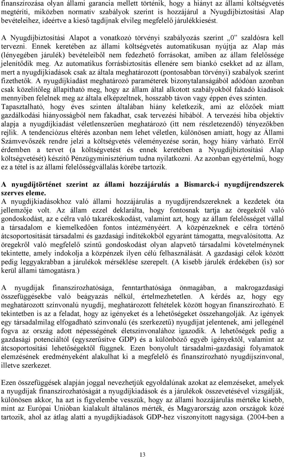 Ennek keretében az állami költségvetés automatikusan nyújtja az Alap más (lényegében járulék) bevételeiből nem fedezhető forrásokat, amiben az állam felelőssége jelenítődik meg.