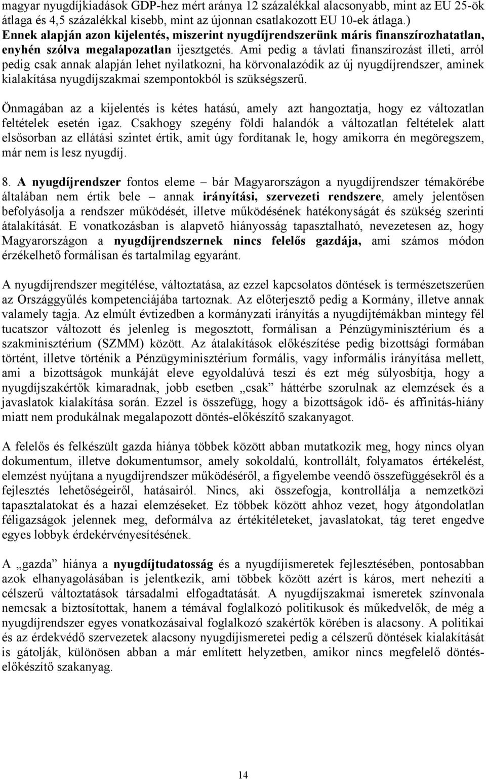 Ami pedig a távlati finanszírozást illeti, arról pedig csak annak alapján lehet nyilatkozni, ha körvonalazódik az új nyugdíjrendszer, aminek kialakítása nyugdíjszakmai szempontokból is szükségszerű.