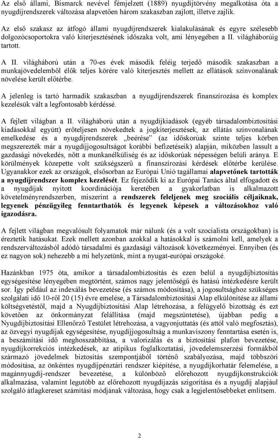 világháború után a 70-es évek második feléig terjedő második szakaszban a munkajövedelemből élők teljes körére való kiterjesztés mellett az ellátások színvonalának növelése került előtérbe.