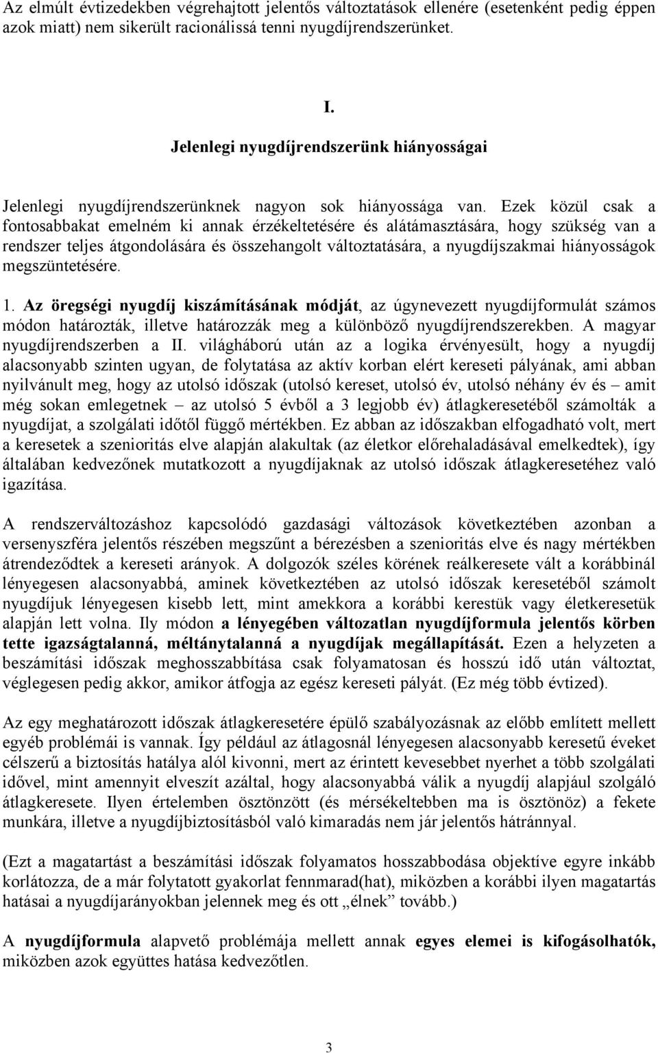 Ezek közül csak a fontosabbakat emelném ki annak érzékeltetésére és alátámasztására, hogy szükség van a rendszer teljes átgondolására és összehangolt változtatására, a nyugdíjszakmai hiányosságok