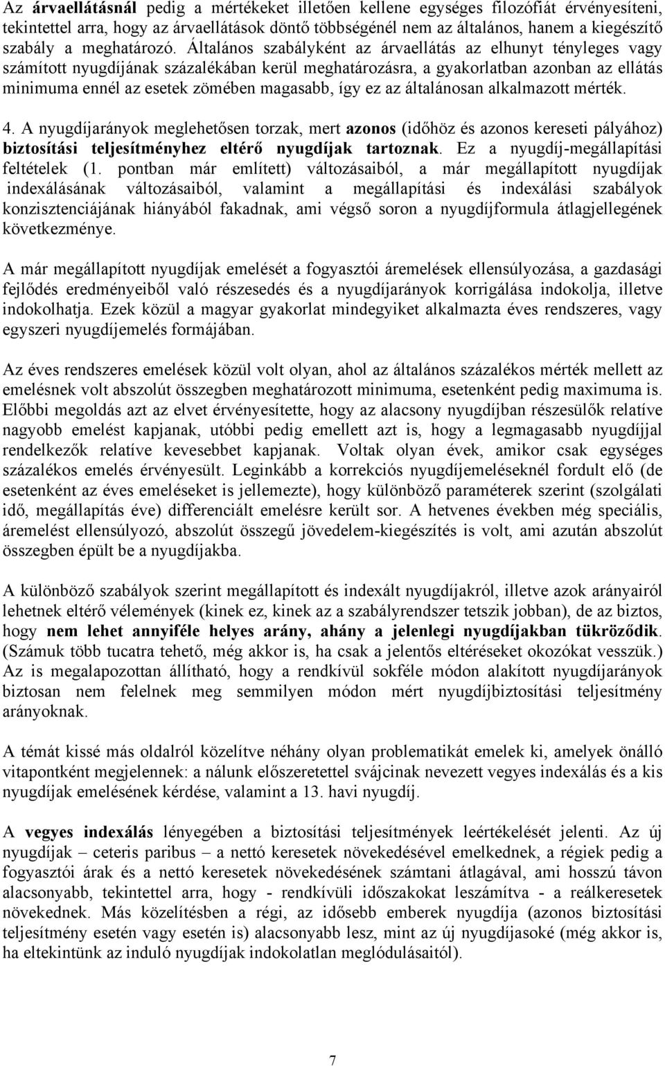 Általános szabályként az árvaellátás az elhunyt tényleges vagy számított nyugdíjának százalékában kerül meghatározásra, a gyakorlatban azonban az ellátás minimuma ennél az esetek zömében magasabb,