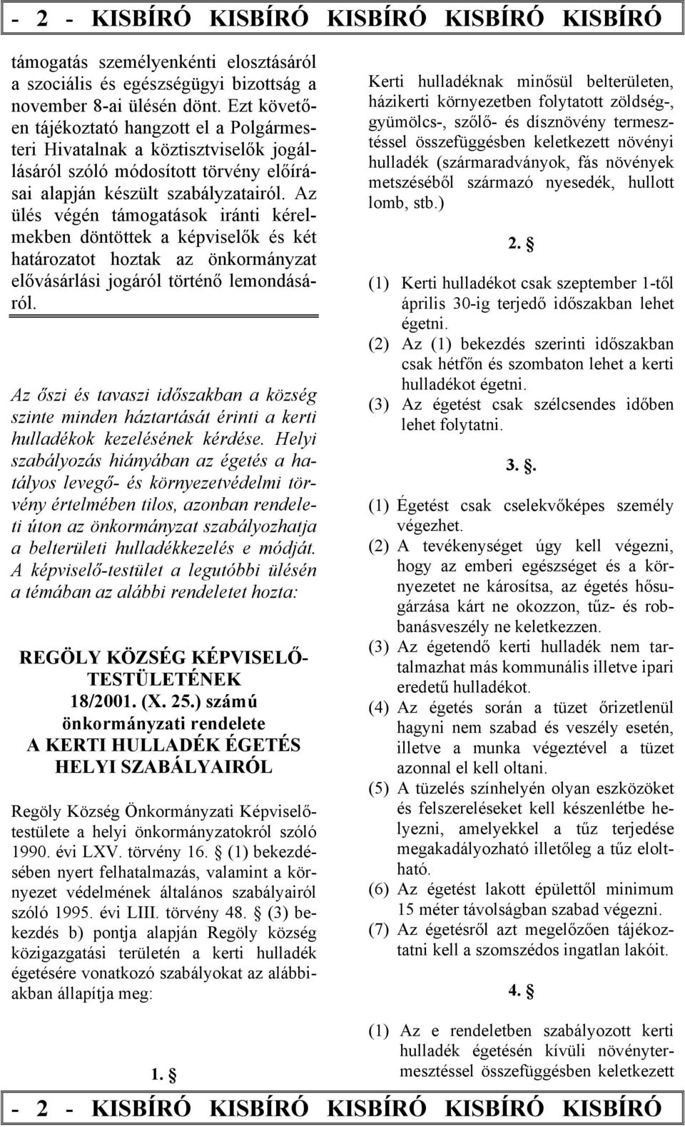 Az ülés végén támogatások iránti kérelmekben döntöttek a képviselők és két határozatot hoztak az önkormányzat elővásárlási jogáról történő lemondásáról.