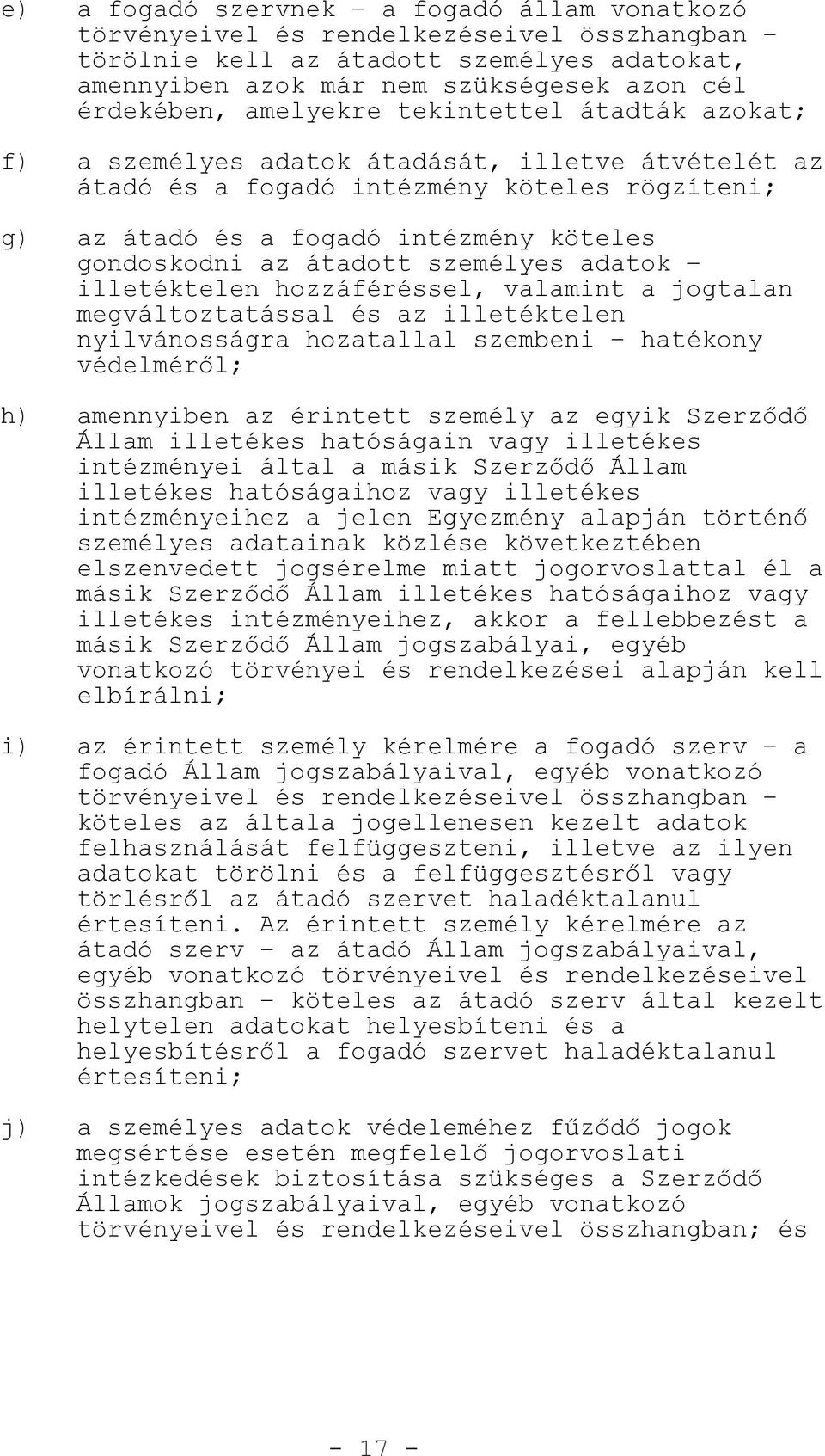 átadott személyes adatok illetéktelen hozzáféréssel, valamint a jogtalan megváltoztatással és az illetéktelen nyilvánosságra hozatallal szembeni hatékony védelmér l; h) amennyiben az érintett személy