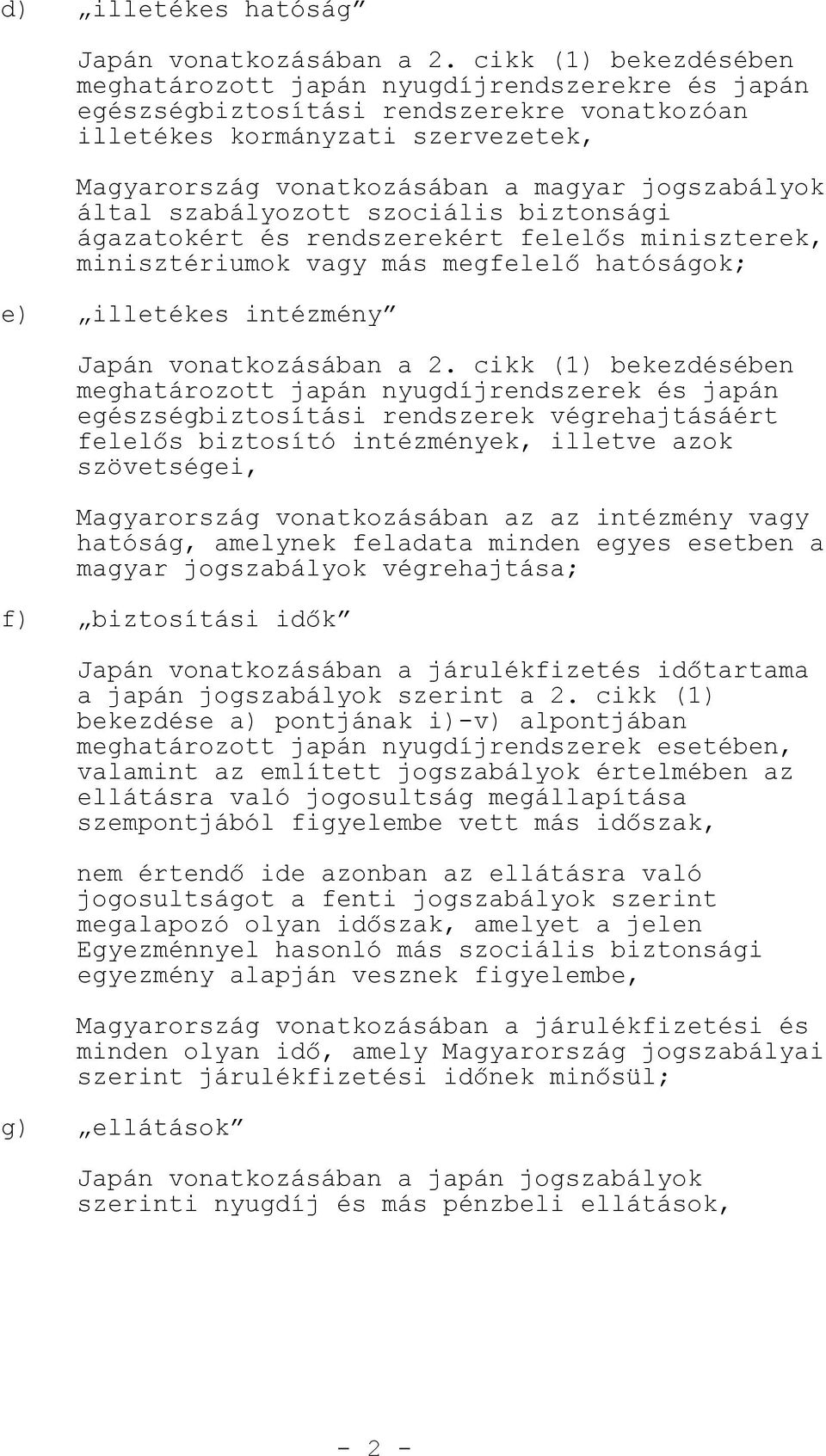 jogszabályok által szabályozott szociális biztonsági ágazatokért és rendszerekért felel s miniszterek, minisztériumok vagy más megfelel hatóságok; e) illetékes intézmény Japán vonatkozásában a 2.