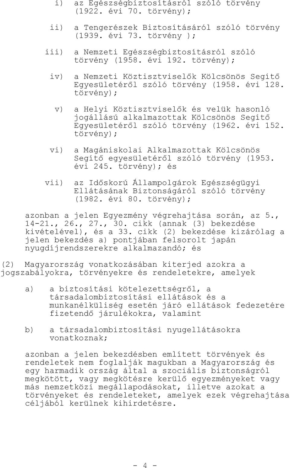 törvény); v) a Helyi Köztisztvisel k és velük hasonló jogállású alkalmazottak Kölcsönös Segít Egyesületér l szóló törvény (1962. évi 152.