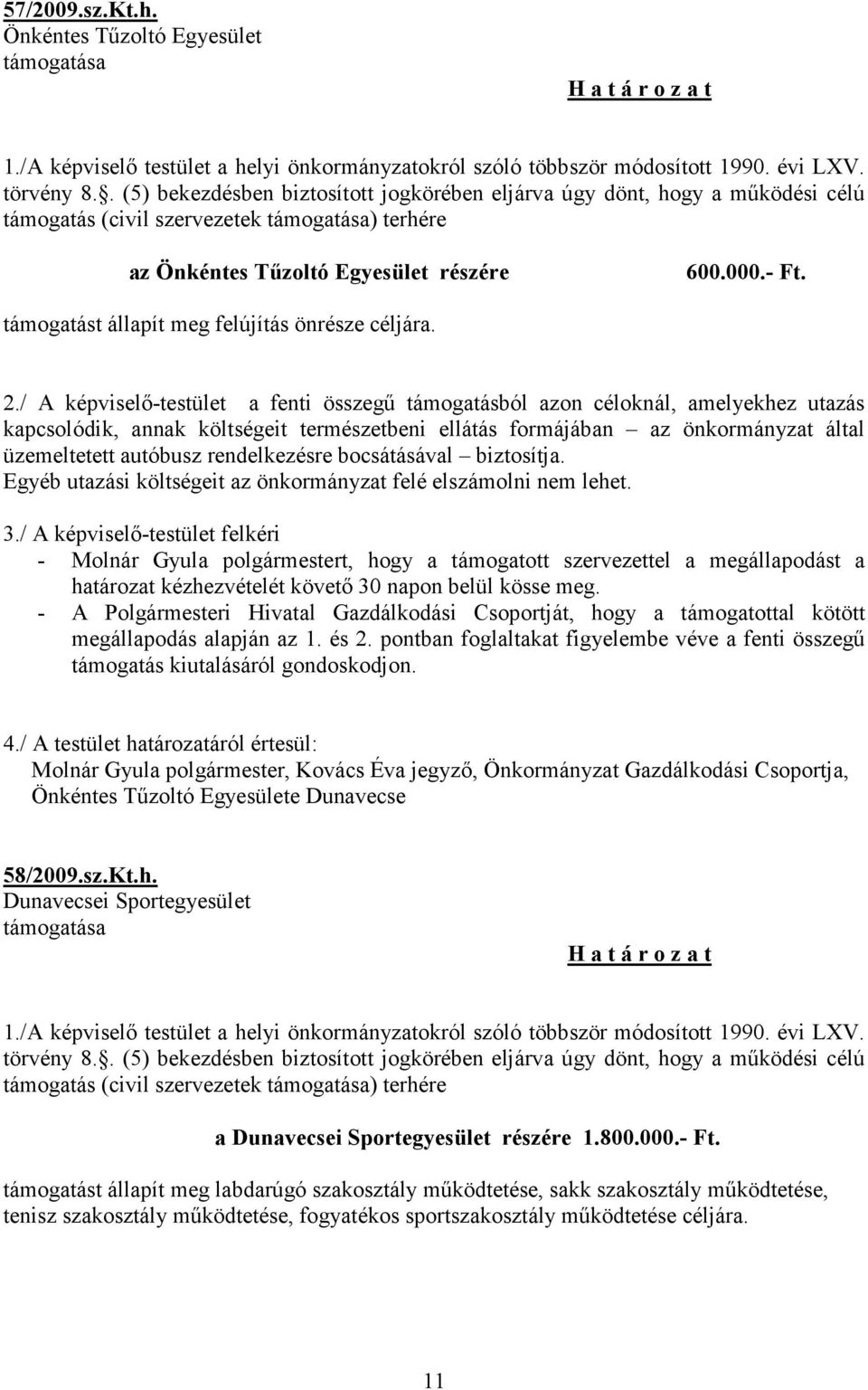 pontban foglaltakat figyelembe véve a fenti összegű támogatás kiutalásáról gondoskodjon. Önkéntes Tűzoltó Egyesülete Dunavecse 58/2009.sz.Kt.h.