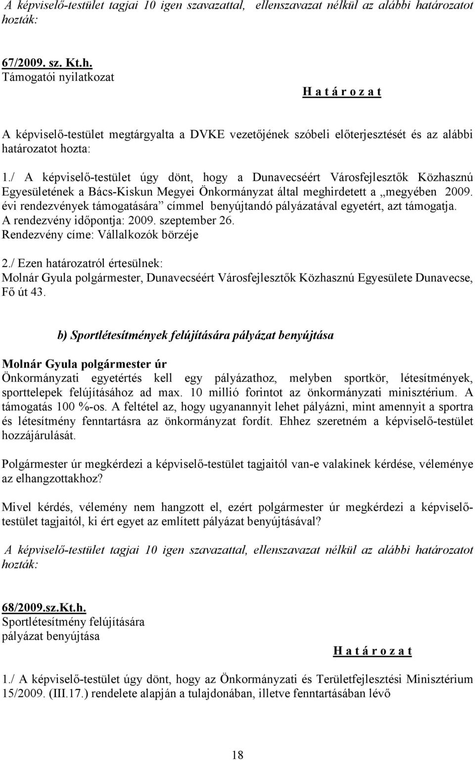 / A képviselő-testület úgy dönt, hogy a Dunavecséért Városfejlesztők Közhasznú Egyesületének a Bács-Kiskun Megyei Önkormányzat által meghirdetett a megyében 2009.