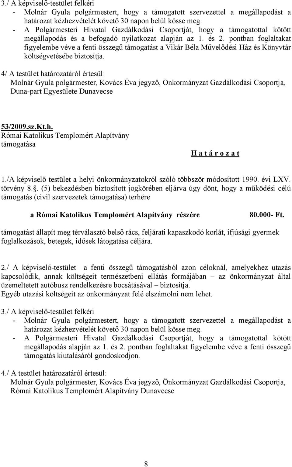 4/ A testület határozatáról értesül: Duna-part Egyesülete Dunavecse 53/2009.sz.Kt.h. Római Katolikus Templomért Alapítvány a Római Katolikus Templomért Alapítvány részére 80.