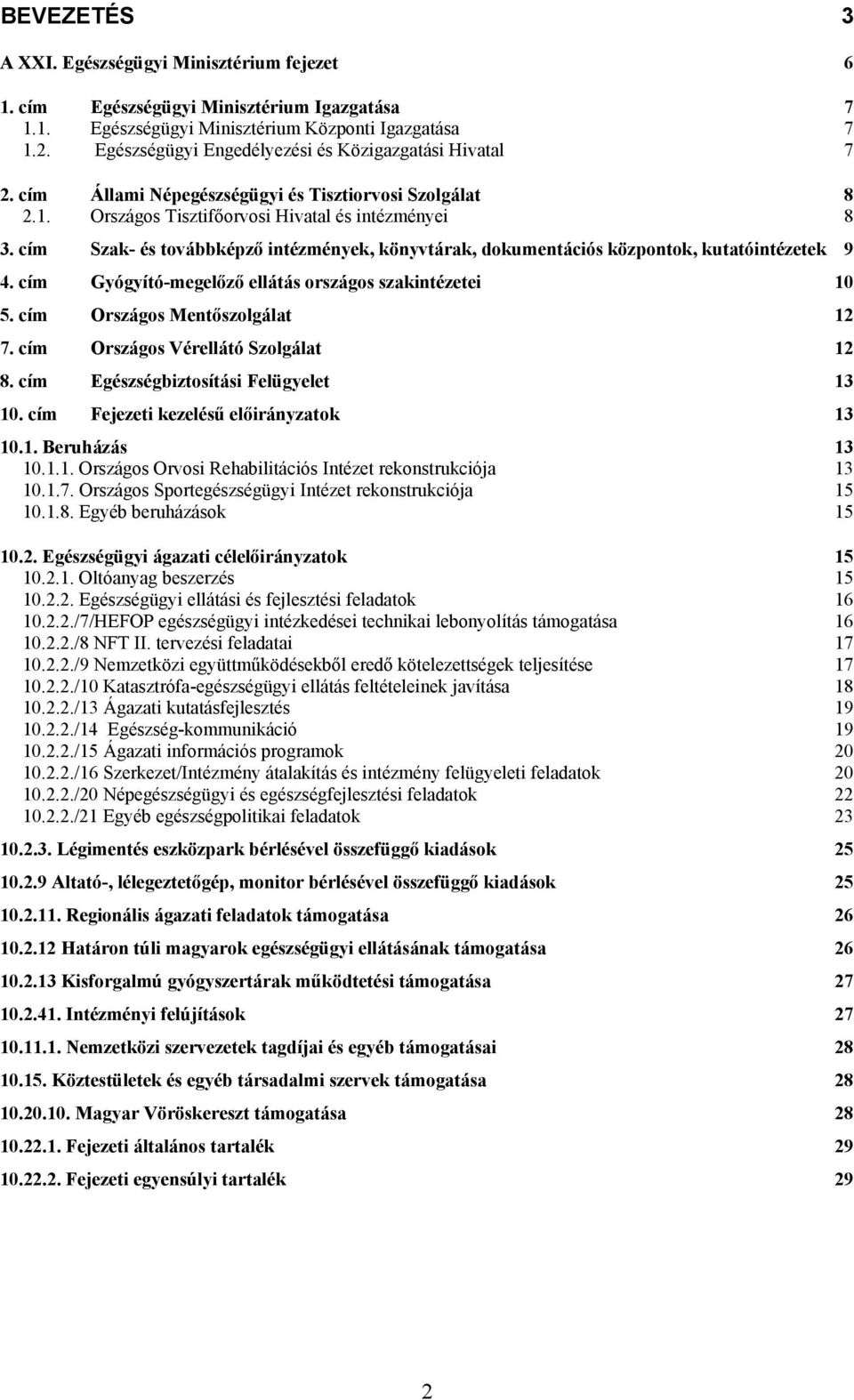 cím Szak- és továbbképző intézmények, könyvtárak, dokumentációs központok, kutatóintézetek 9 4. cím Gyógyító-megelőző ellátás országos szakintézetei 10 5. cím Országos Mentőszolgálat 12 7.