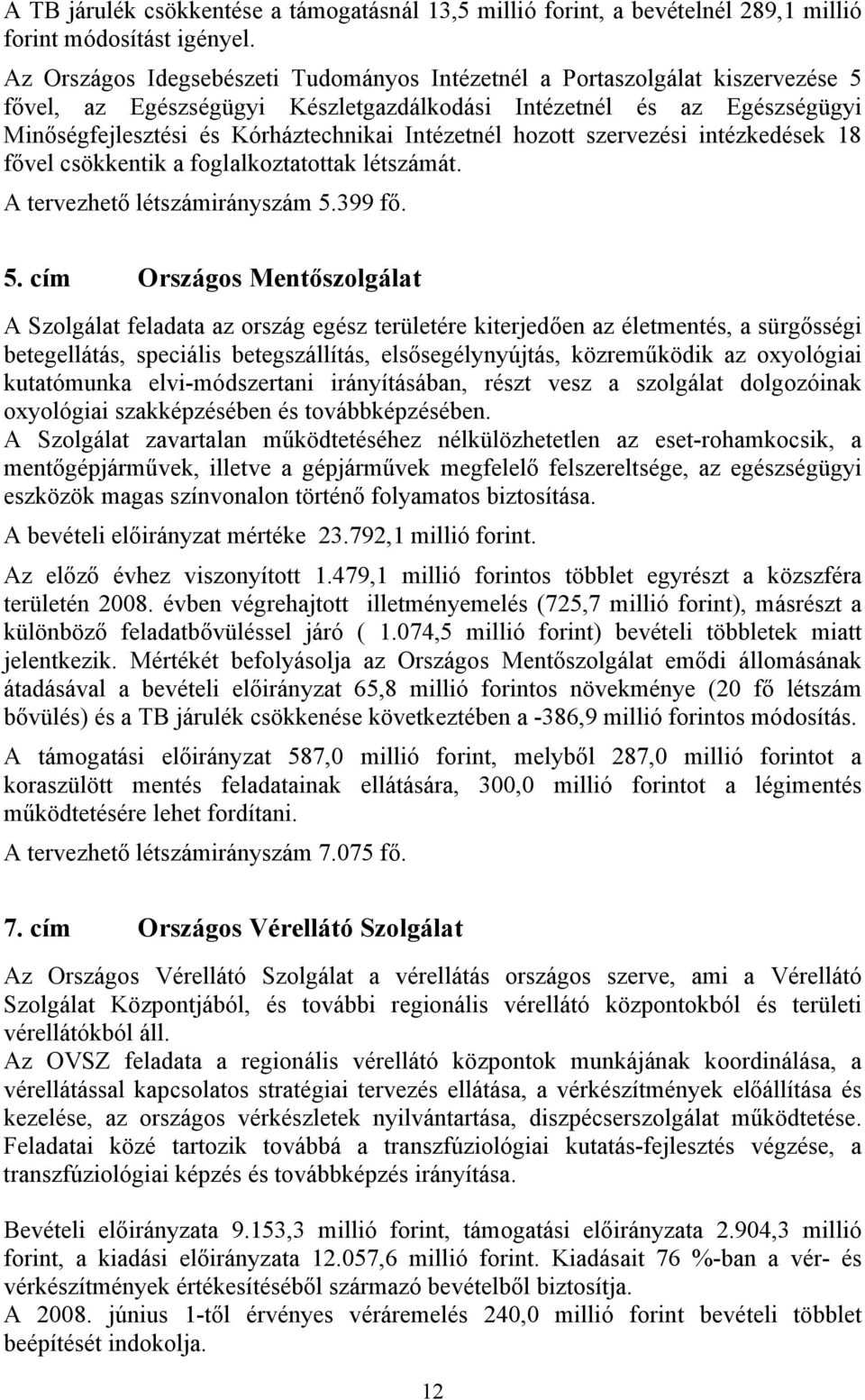 Intézetnél hozott szervezési intézkedések 18 fővel csökkentik a foglalkoztatottak létszámát. A tervezhető létszámirányszám 5.