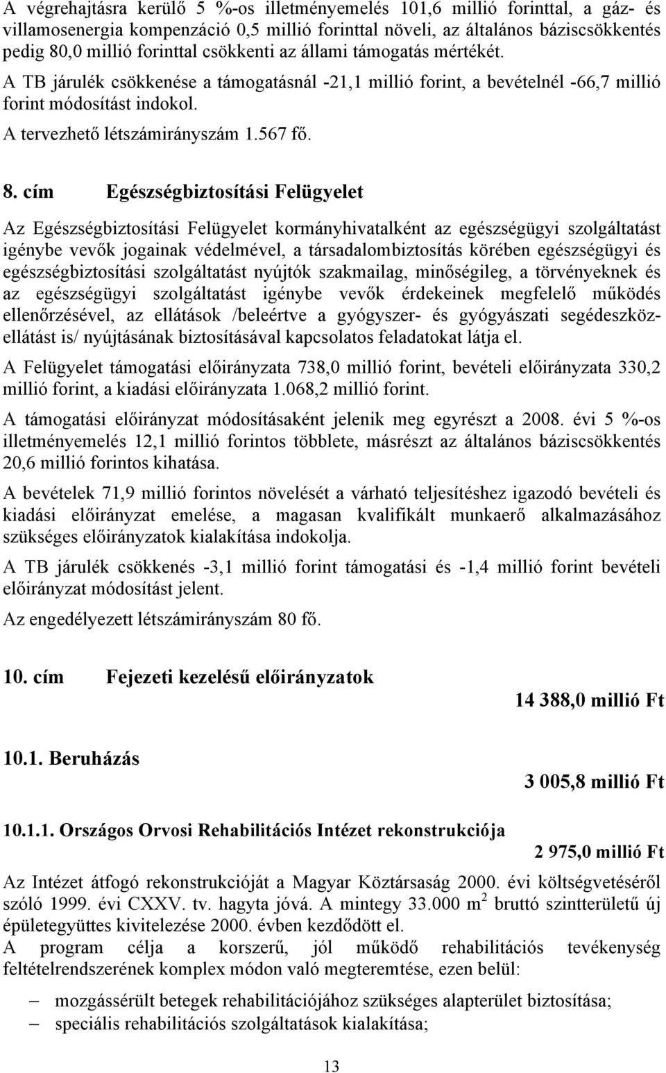 cím Egészségbiztosítási Felügyelet Az Egészségbiztosítási Felügyelet kormányhivatalként az egészségügyi szolgáltatást igénybe vevők jogainak védelmével, a társadalombiztosítás körében egészségügyi és