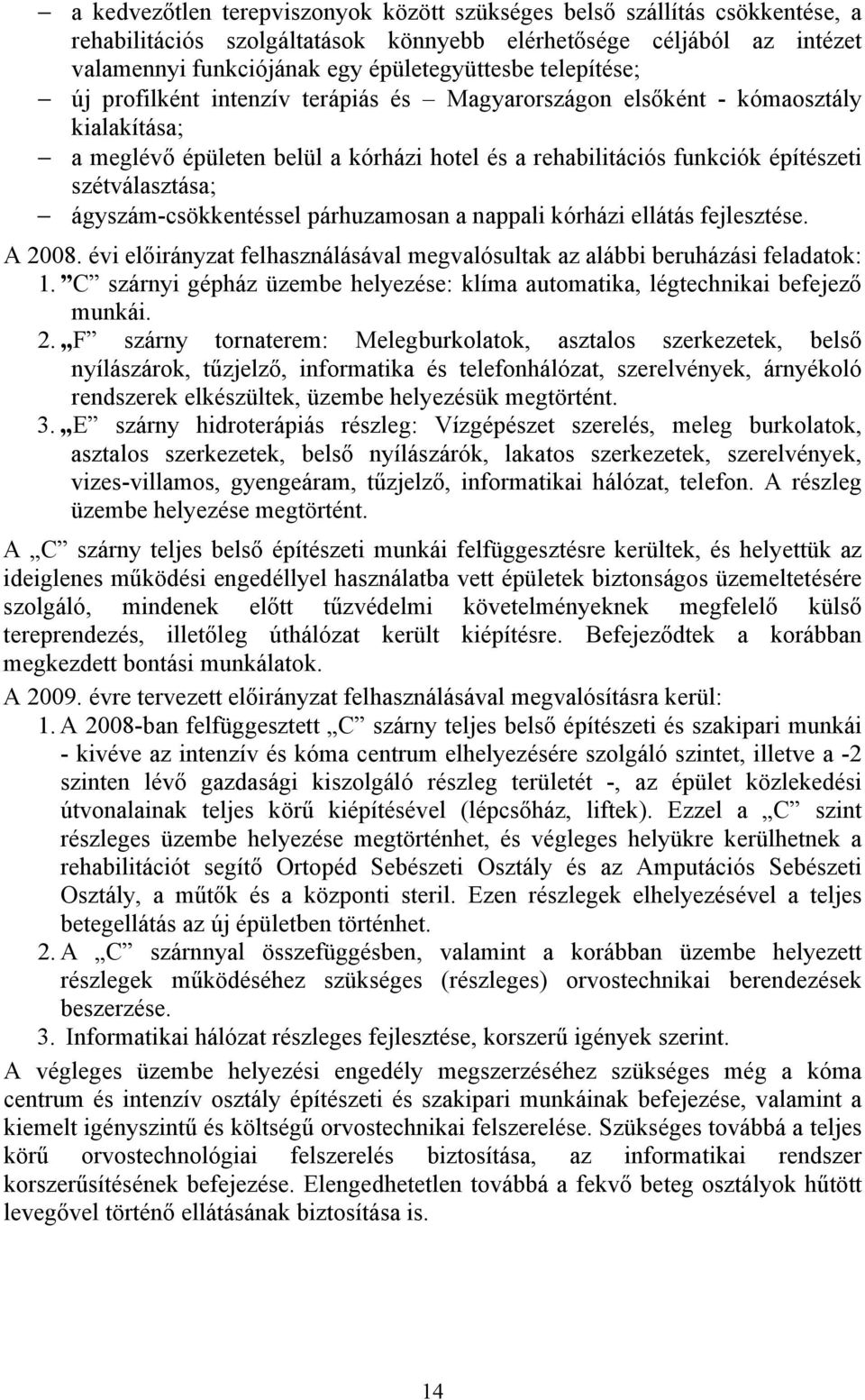 ágyszám-csökkentéssel párhuzamosan a nappali kórházi ellátás fejlesztése. A 2008. évi előirányzat felhasználásával megvalósultak az alábbi beruházási feladatok: 1.