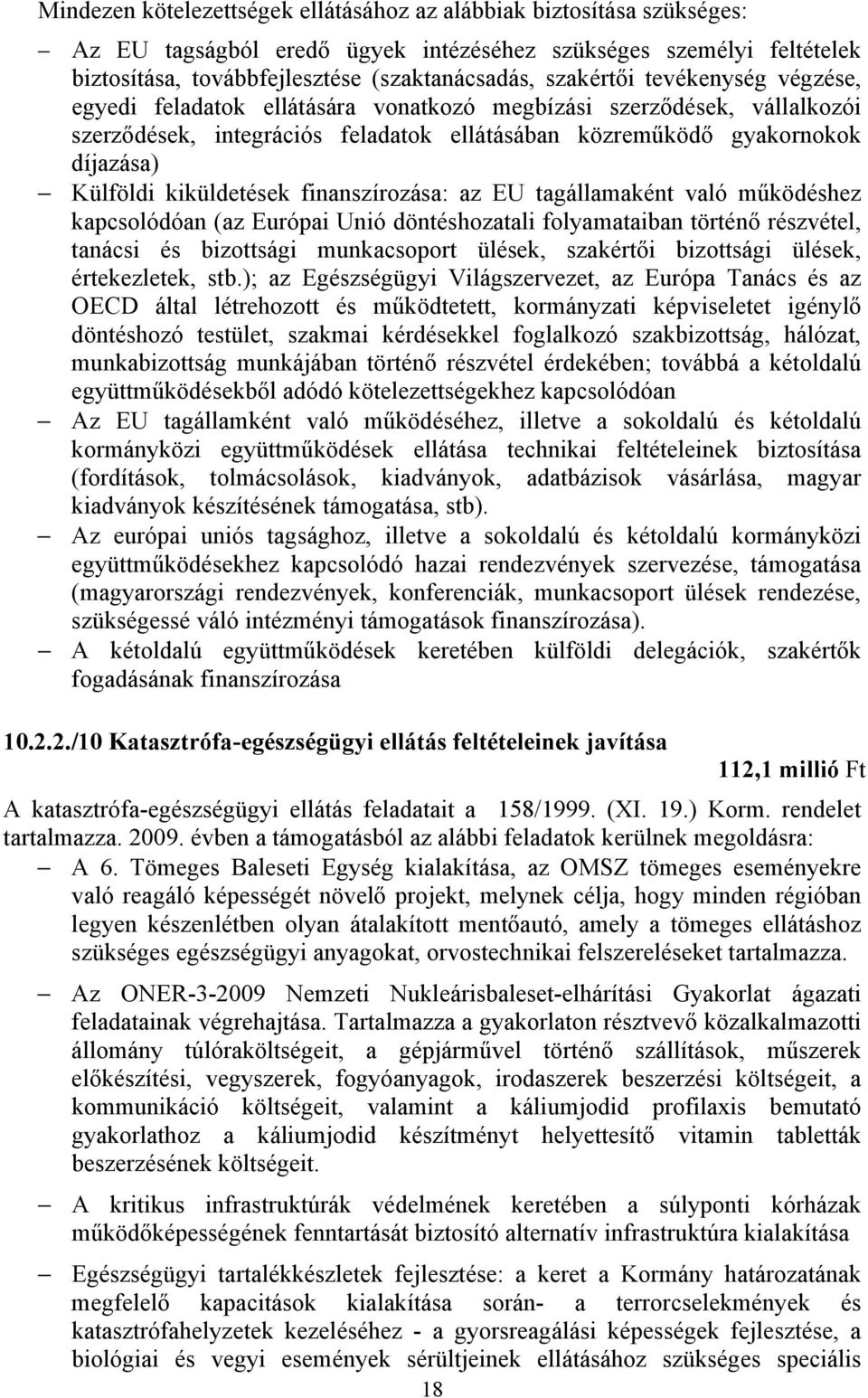 finanszírozása: az EU tagállamaként való működéshez kapcsolódóan (az Európai Unió döntéshozatali folyamataiban történő részvétel, tanácsi és bizottsági munkacsoport ülések, szakértői bizottsági