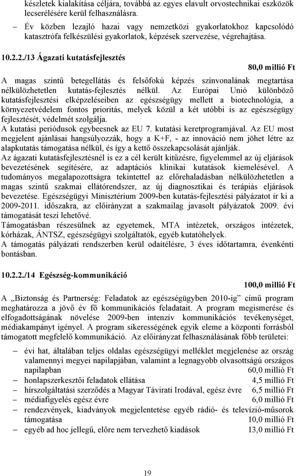 2./13 Ágazati kutatásfejlesztés 80,0 millió Ft A magas szintű betegellátás és felsőfokú képzés színvonalának megtartása nélkülözhetetlen kutatás-fejlesztés nélkül.