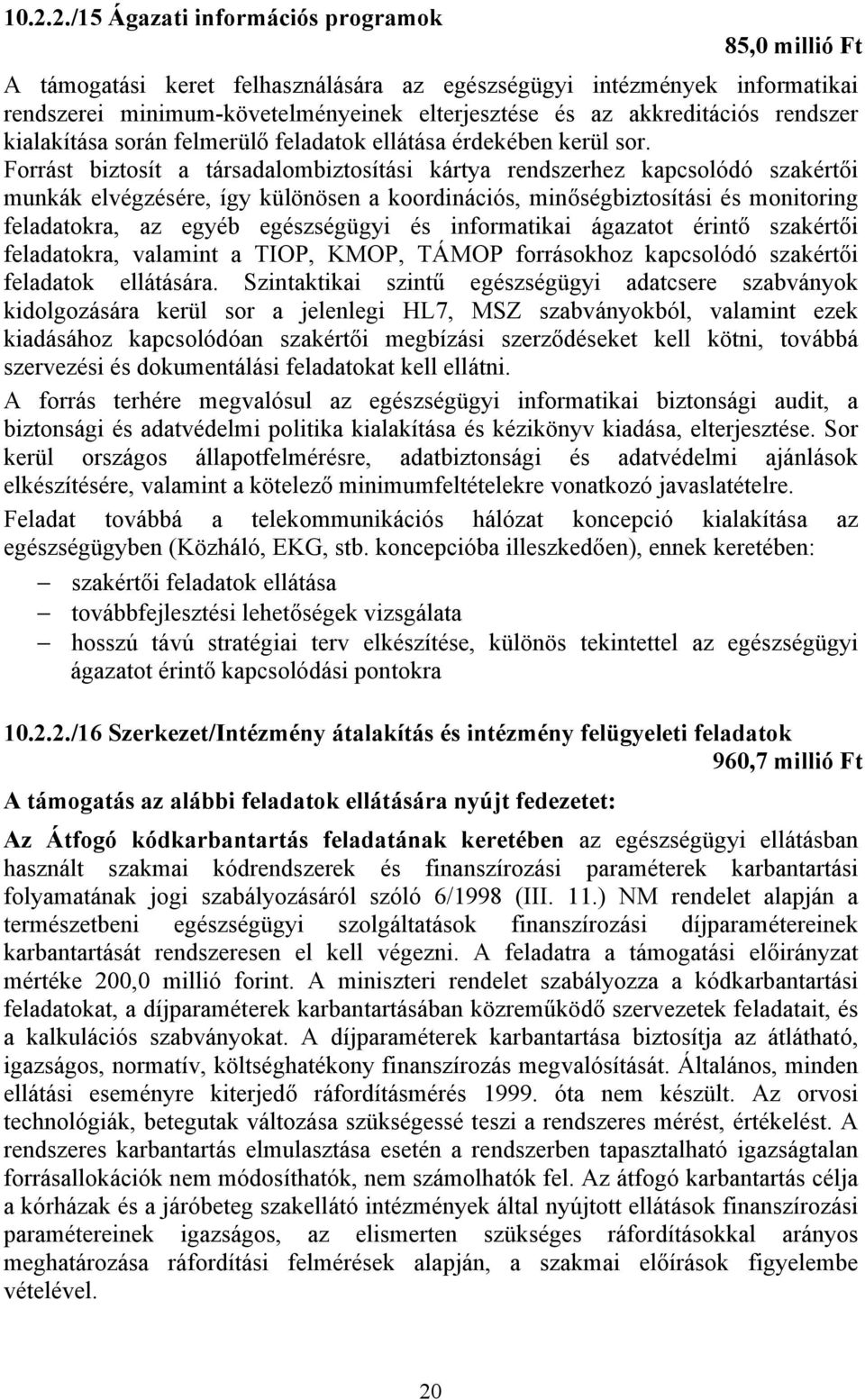 Forrást biztosít a társadalombiztosítási kártya rendszerhez kapcsolódó szakértői munkák elvégzésére, így különösen a koordinációs, minőségbiztosítási és monitoring feladatokra, az egyéb egészségügyi