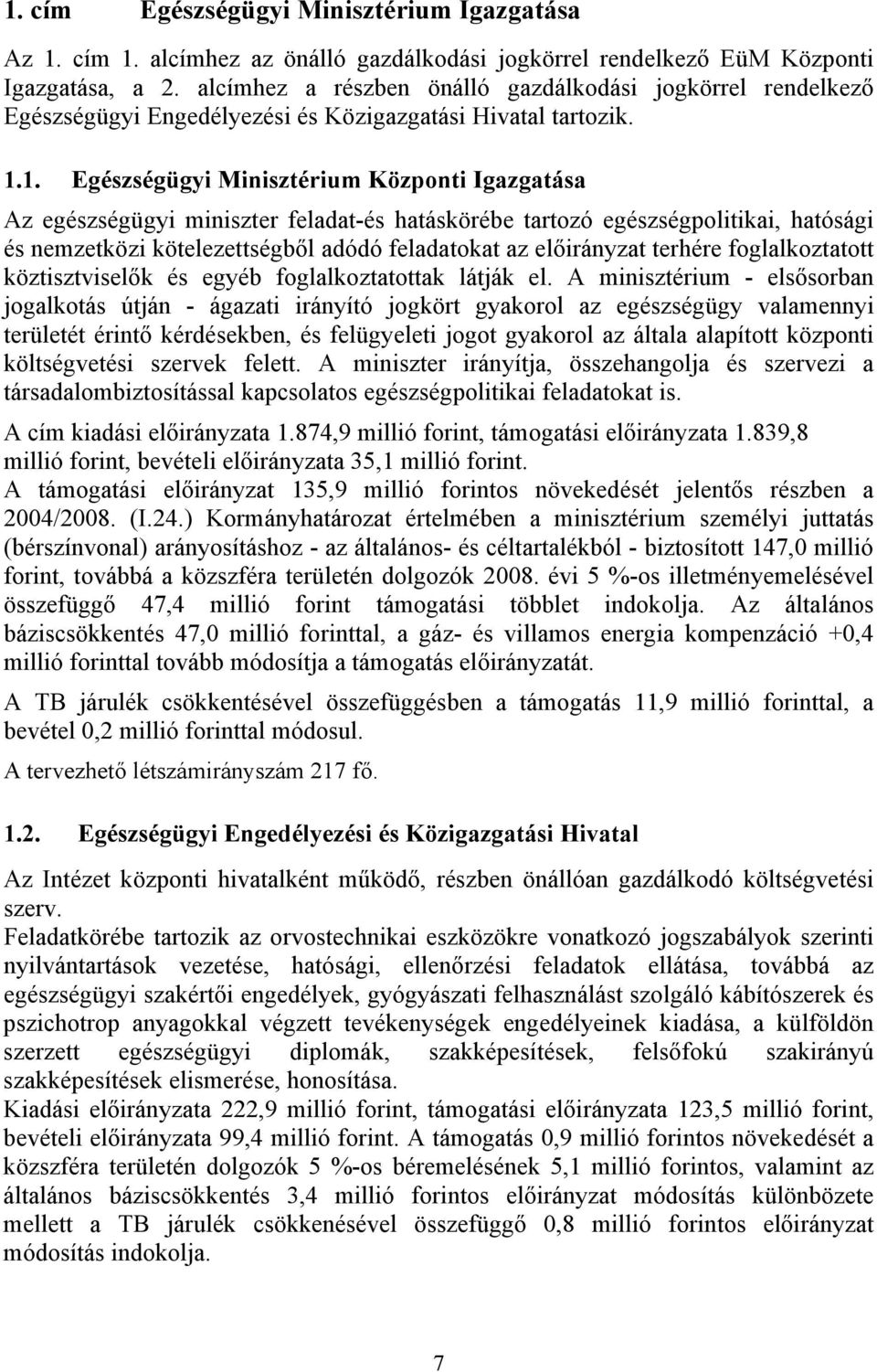 1. Egészségügyi Minisztérium Központi Igazgatása Az egészségügyi miniszter feladat-és hatáskörébe tartozó egészségpolitikai, hatósági és nemzetközi kötelezettségből adódó feladatokat az előirányzat