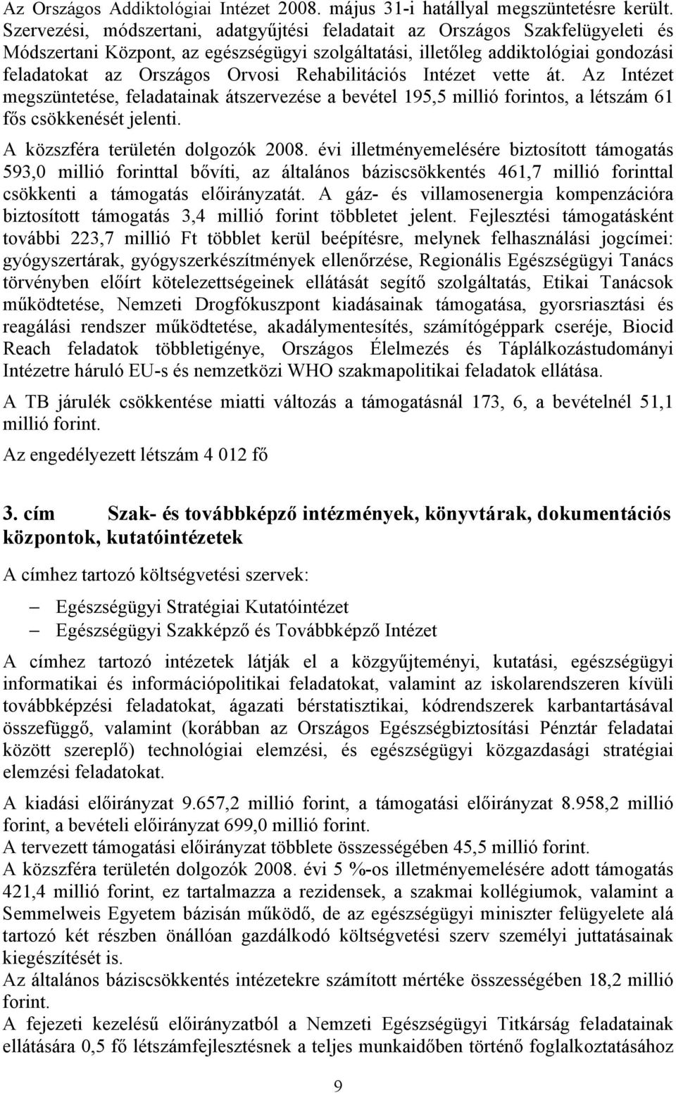 Rehabilitációs Intézet vette át. Az Intézet megszüntetése, feladatainak átszervezése a bevétel 195,5 millió forintos, a létszám 61 fős csökkenését jelenti. A közszféra területén dolgozók 2008.