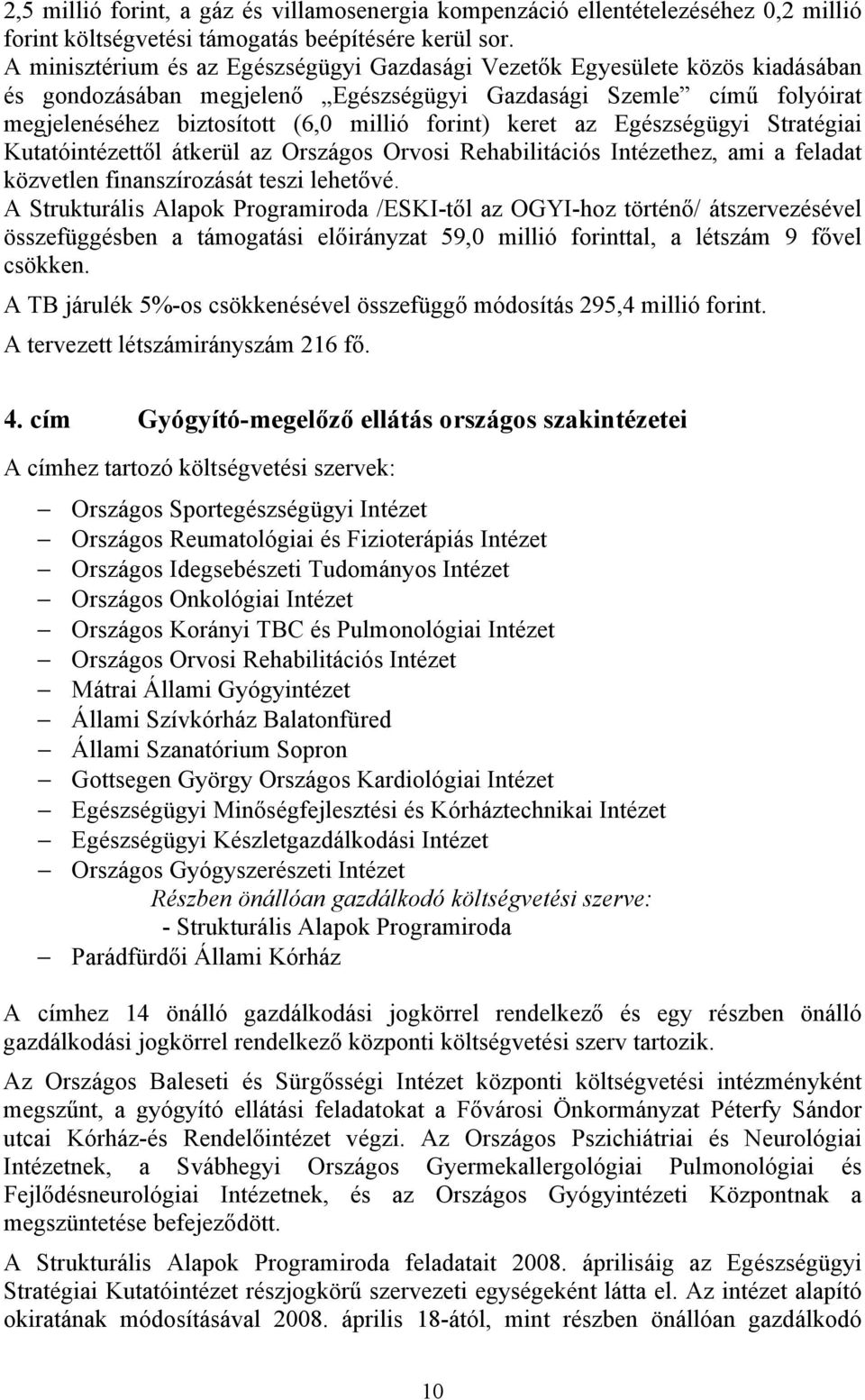 keret az Egészségügyi Stratégiai Kutatóintézettől átkerül az Országos Orvosi Rehabilitációs Intézethez, ami a feladat közvetlen finanszírozását teszi lehetővé.