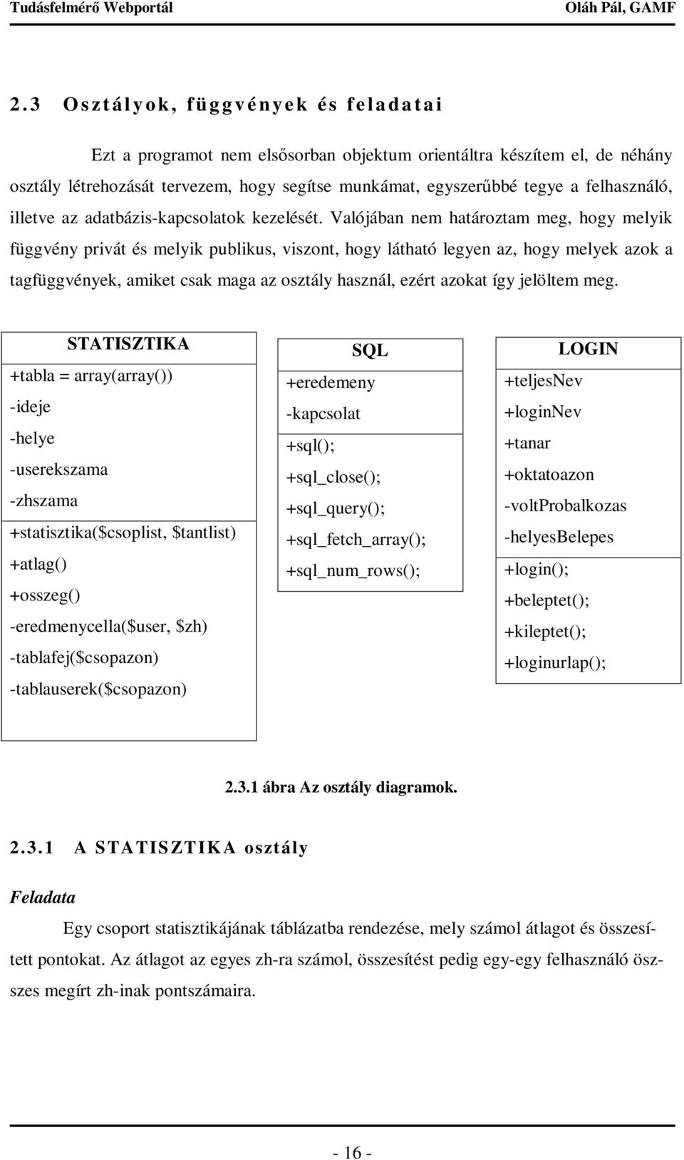 Valójában nem határoztam meg, hogy melyik függvény privát és melyik publikus, viszont, hogy látható legyen az, hogy melyek azok a tagfüggvények, amiket csak maga az osztály használ, ezért azokat így