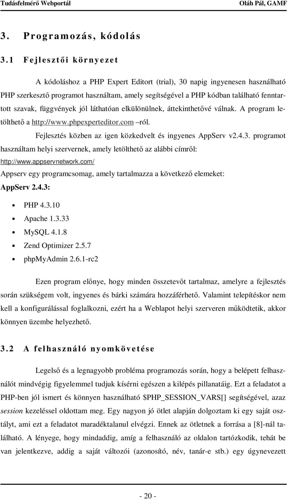 fenntartott szavak, függvények jól láthatóan elkülönülnek, áttekinthetıvé válnak. A program letölthetı a http://www.phpexperteditor.com ról.