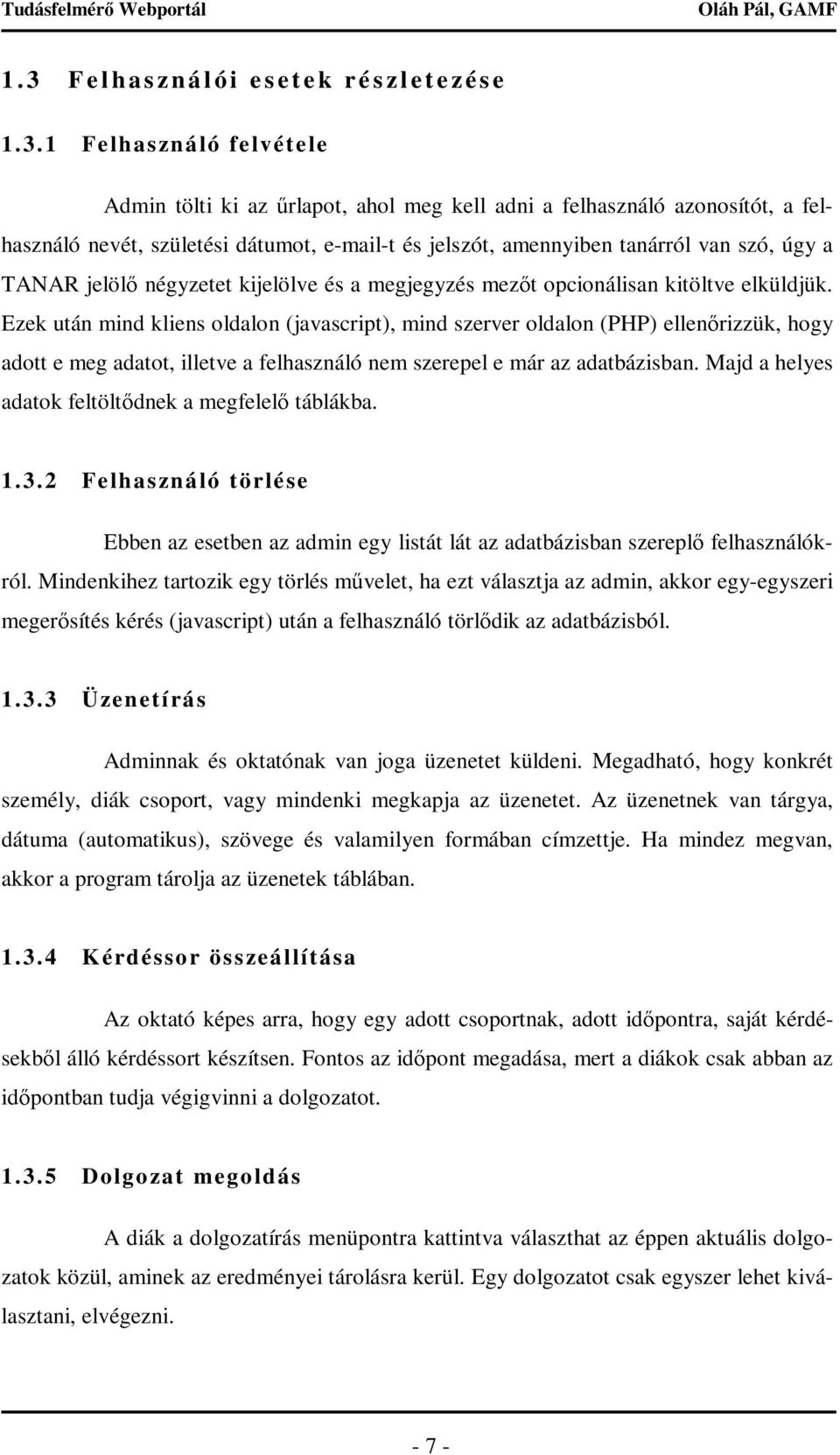 Ezek után mind kliens oldalon (javascript), mind szerver oldalon (PHP) ellenırizzük, hogy adott e meg adatot, illetve a felhasználó nem szerepel e már az adatbázisban.