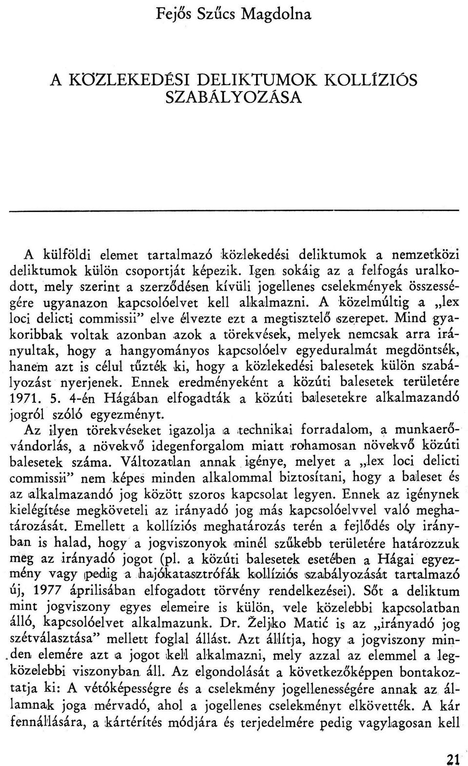 a lex loci delicti commissii" elve élvezte ezt a megtisztelő szerepet.