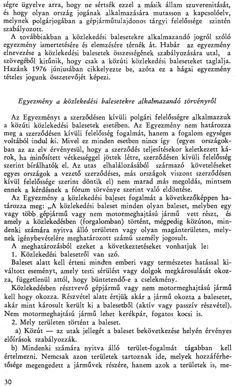 Habár az egyezmény elnevezése a közlekedési balesetek összességének szabályozására utal, a szövegéből kitűnik, hogy csak a közúti közlekedési baleseteket taglalja.