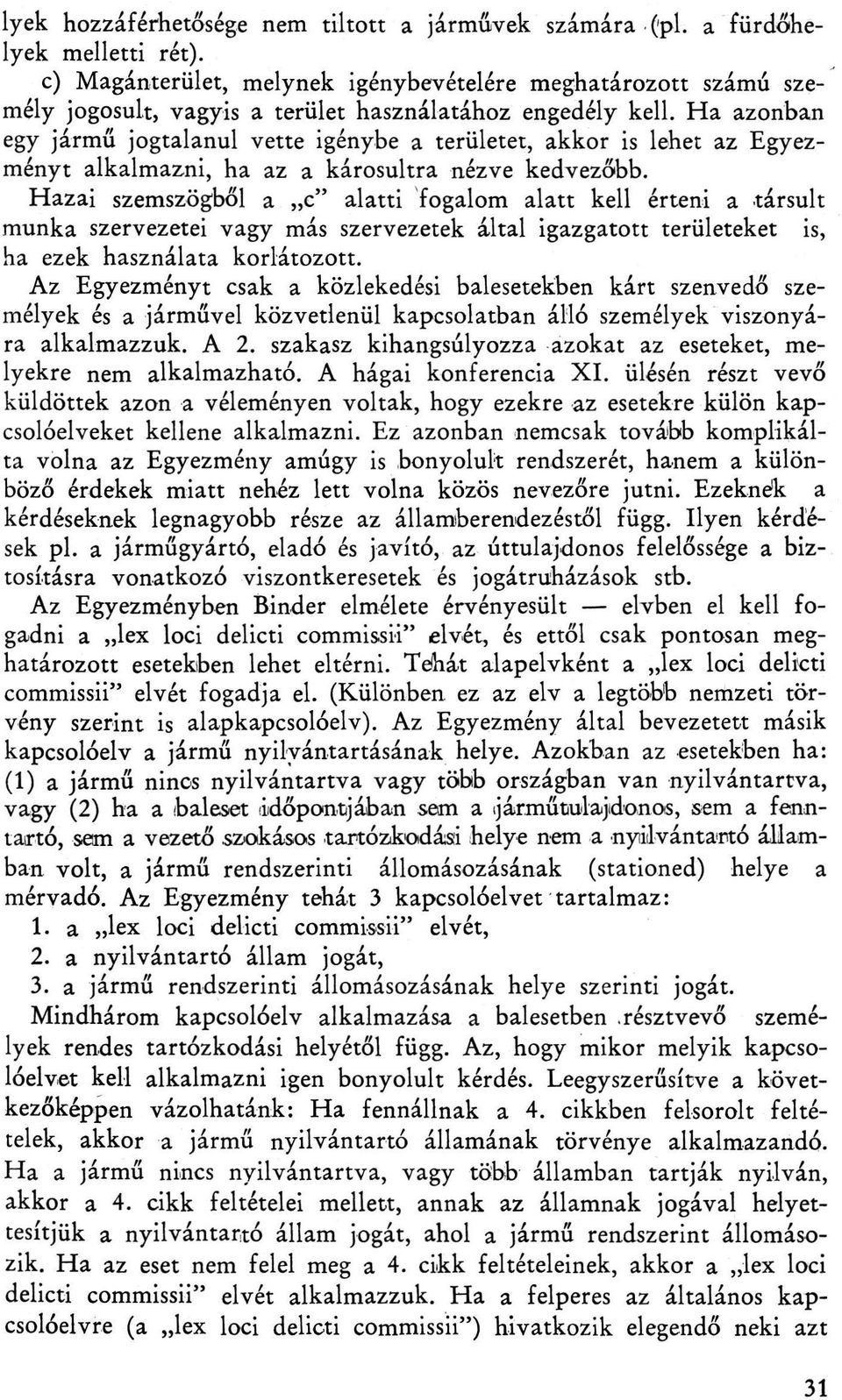 Ha azonban egy jármű jogtalanul vette igénybe a területet, akkor is lehet az Egyezményt alkalmazni, ha az a károsultra nézve kedvezőbb.