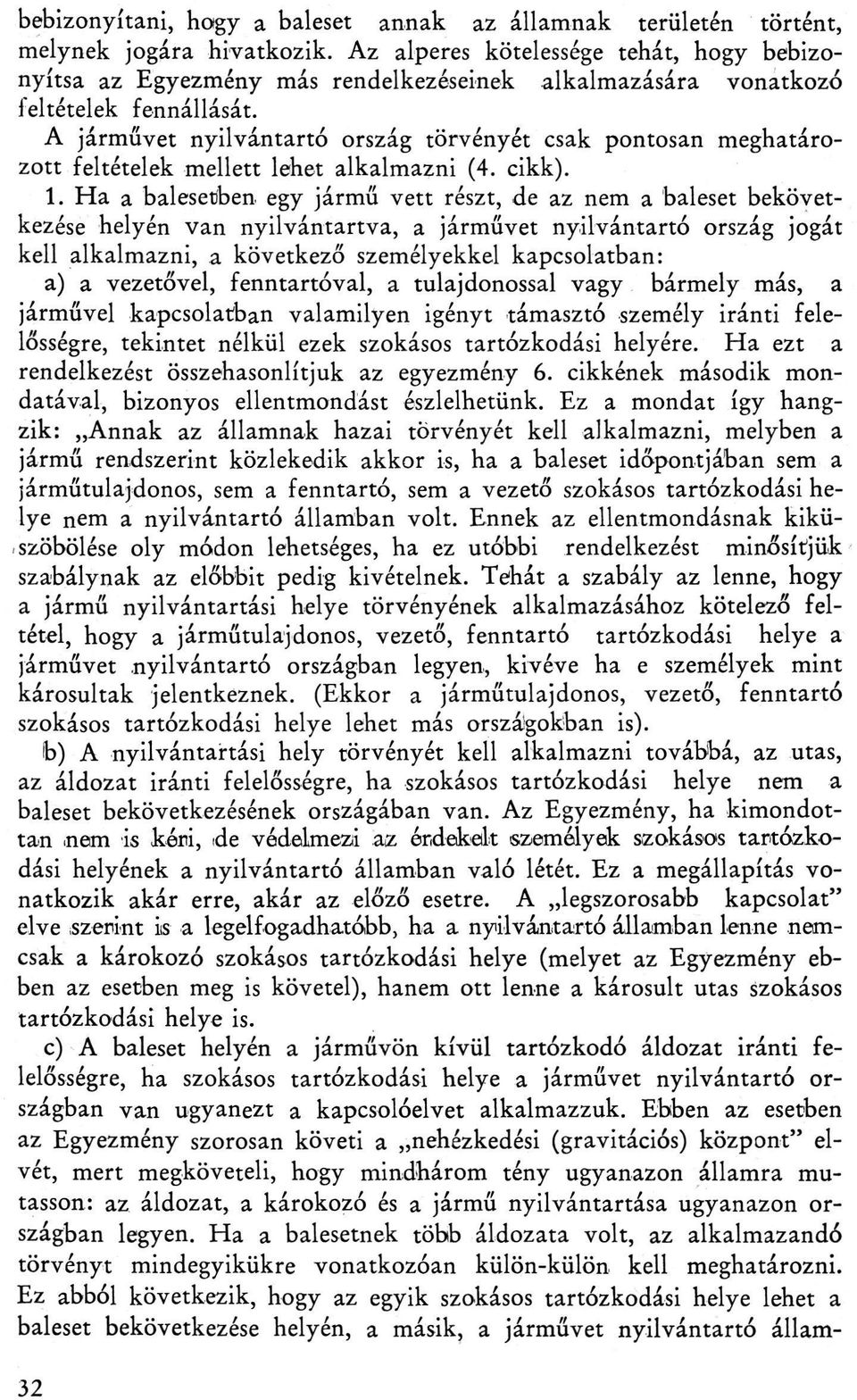 A járművet nyilvántartó ország törvényét csak pontosan meghatározott feltételek mellett lehet alkalmazni (4. cikk). 1.