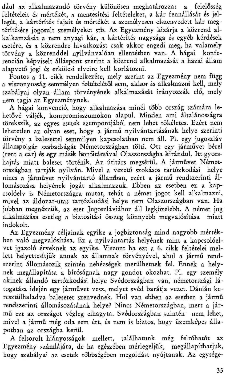 Az Egyezmény kizárja a közrend alkalkamzását a nem anyagi kár, a kártérítés nagysága és egyéb kérdések esetére, és a közrendre hivatkozást csak akkor engedi meg, ha valamely törvény a közrenddel