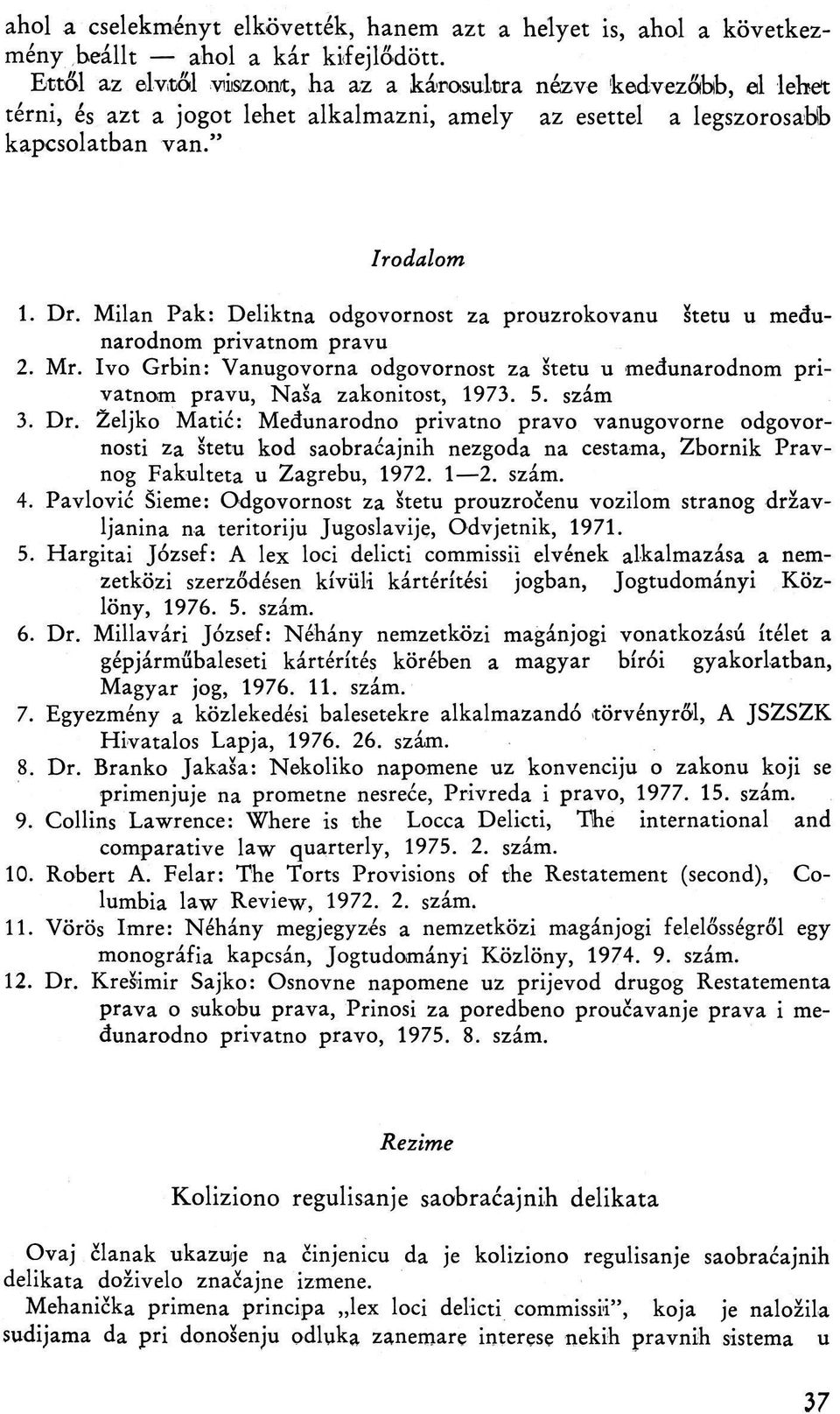 Milán Pak: Deliktna odgovornost za prouzrokovanu stetu u medunarodnom privatnom pravu 2. Mr. Ivo Grbin: Vanugovorna odgovornost za stetu u medunarodnom privatnom pravu, Nasa zakonitost, 1973. 5.