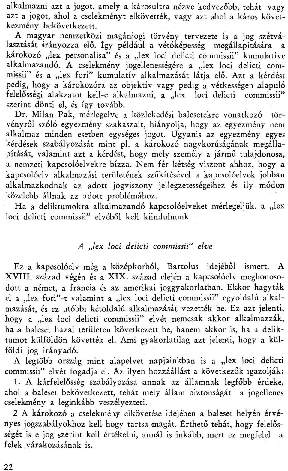 Így például a vétóképesség megállapítására a károkozó lex personalisa" és a lex loci delicti commissii" kumulatíve alkalmazandó.