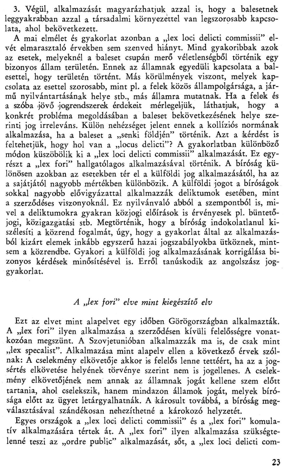 Mind gyakoribbak azok az esetek, melyeknél a baleset csupán merő véletlenségből történik egy bizonyos állam területén. Ennek az államnak egyedüli kapcsolata a balesettel, hogy területén történt.